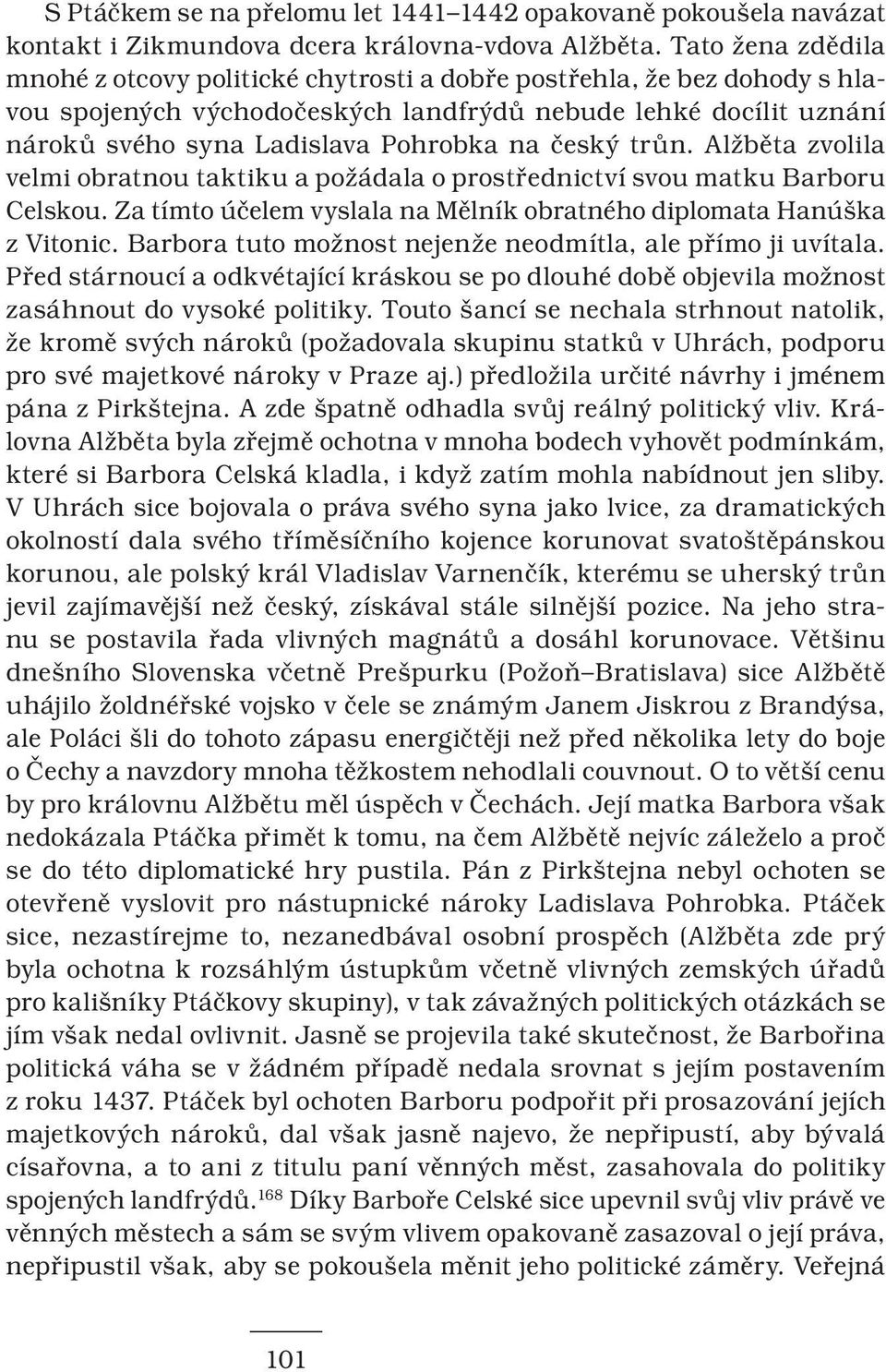 český trůn. Alžběta zvolila velmi obratnou taktiku a požádala o prostřednictví svou matku Barboru Celskou. Za tímto účelem vyslala na Mělník obratného diplomata Hanúška z Vitonic.