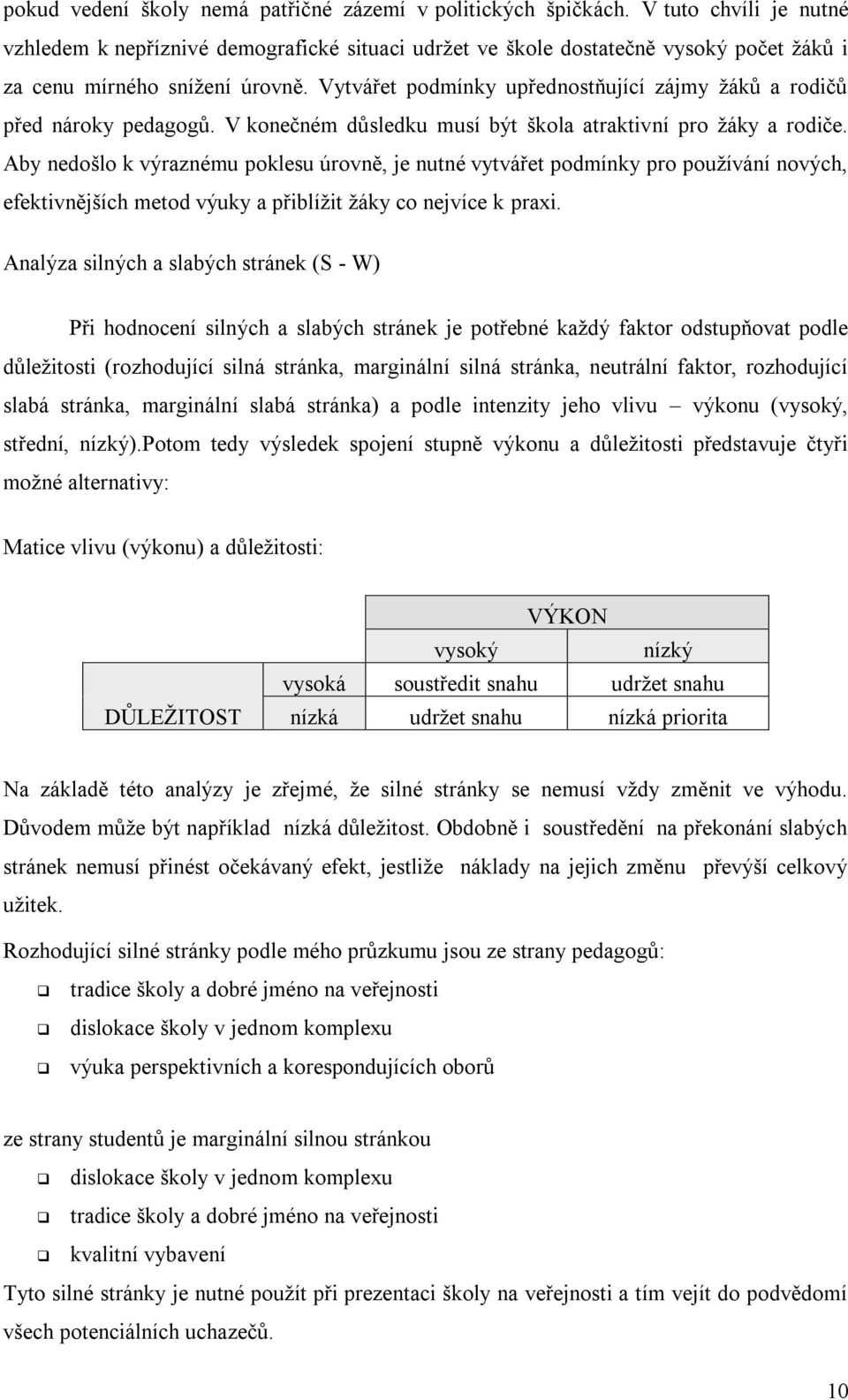 Vytvářet podmínky upřednostňující zájmy ţáků a rodičů před nároky pedagogů. V konečném důsledku musí být škola atraktivní pro ţáky a rodiče.