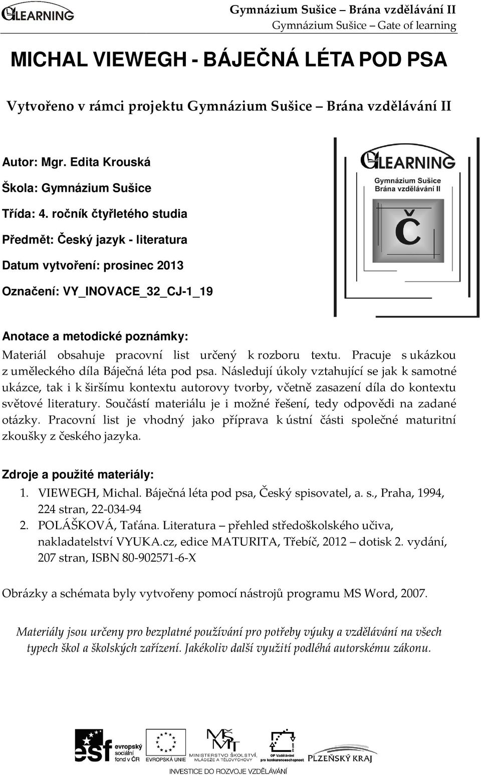 ročník čtyřletého studia Předmět: Český jazyk - literatura Datum vytvoření: prosinec 2013 Označení: VY_INOVACE_32_CJ-1_19 Anotace a metodické poznámky: Materiál obsahuje pracovní list určený k