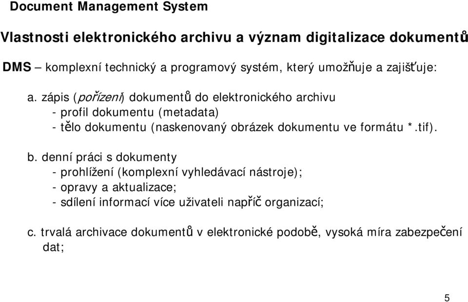 zápis (pořízení) dokumentů do elektronického archivu - profil dokumentu (metadata) -tělo dokumentu (naskenovaný obrázek dokumentu ve