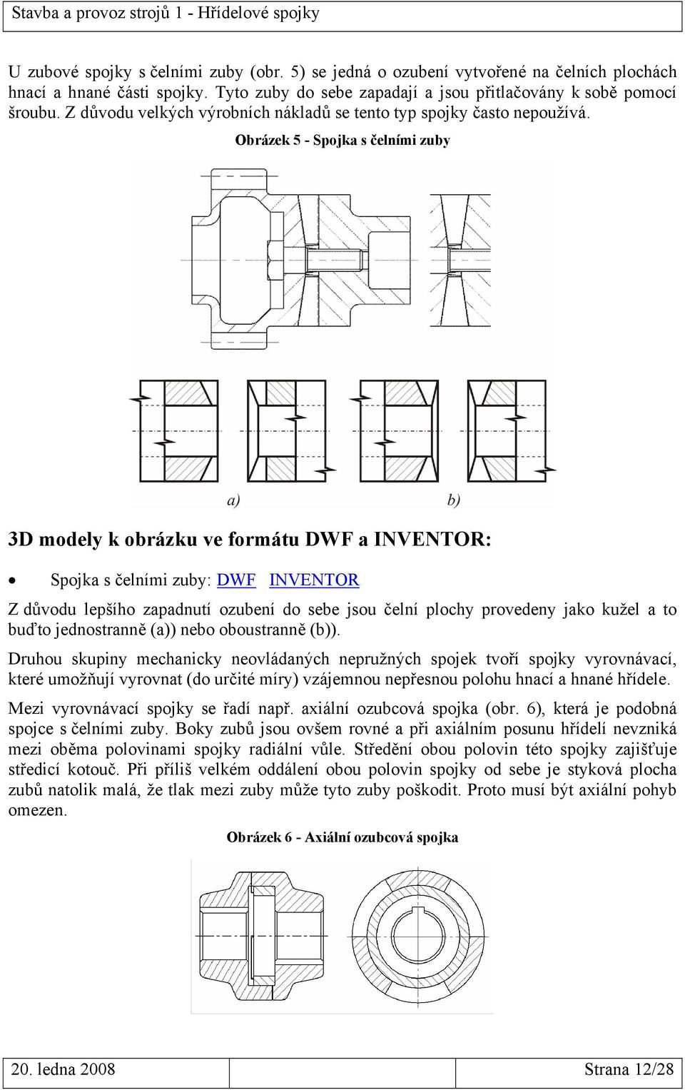 Obrázek 5 - Spojka s čelními zuby 3D modely k obrázku ve formátu DWF a INVENTOR: Spojka s čelními zuby: DWF INVENTOR Z důvodu lepšího zapadnutí ozubení do sebe jsou čelní plochy provedeny jako kužel