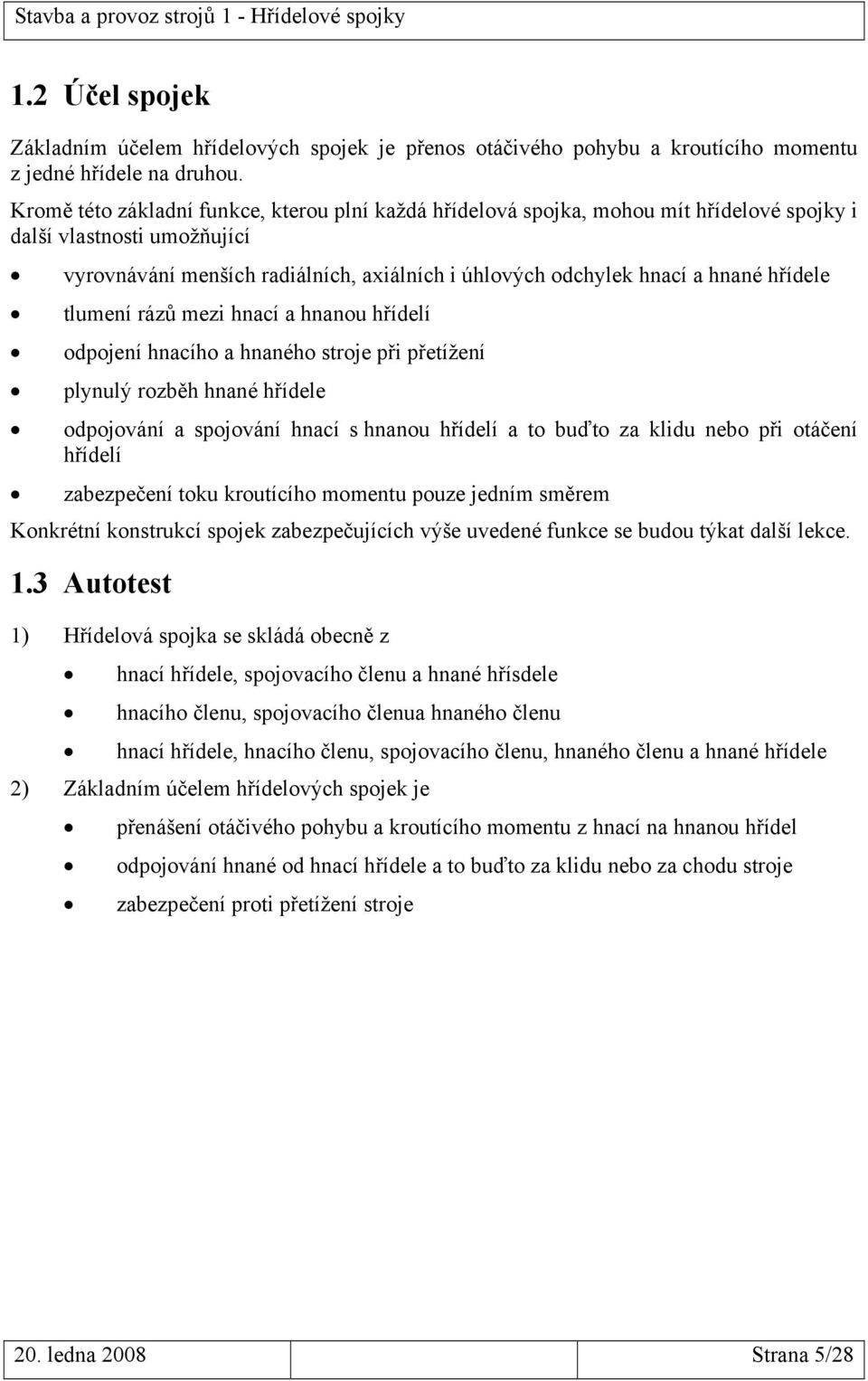 hřídele tlumení rázů mezi hnací a hnanou hřídelí odpojení hnacího a hnaného stroje při přetížení plynulý rozběh hnané hřídele odpojování a spojování hnací s hnanou hřídelí a to buďto za klidu nebo