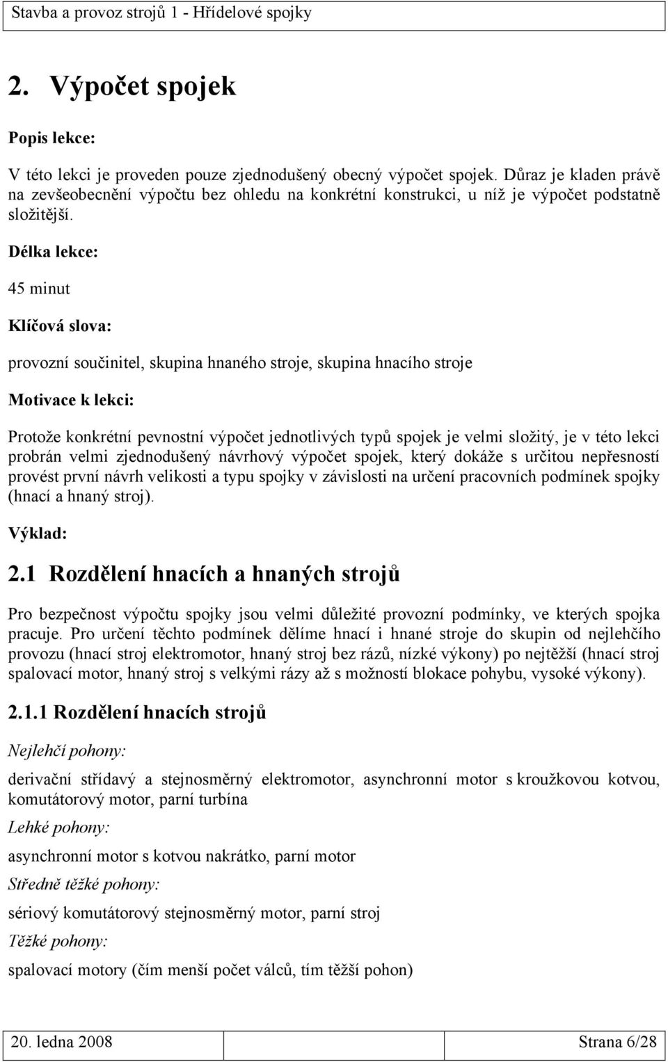 Délka lekce: 45 minut Klíčová slova: provozní součinitel, skupina hnaného stroje, skupina hnacího stroje Motivace k lekci: Protože konkrétní pevnostní výpočet jednotlivých typů spojek je velmi