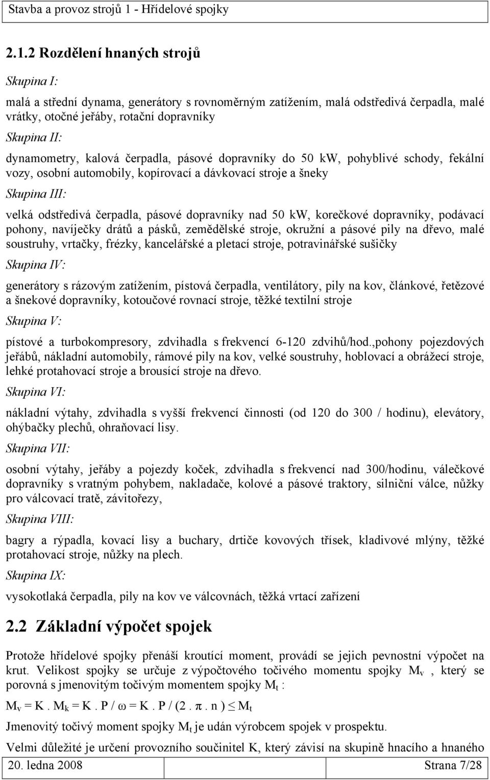 kw, korečkové dopravníky, podávací pohony, navíječky drátů a pásků, zemědělské stroje, okružní a pásové pily na dřevo, malé soustruhy, vrtačky, frézky, kancelářské a pletací stroje, potravinářské