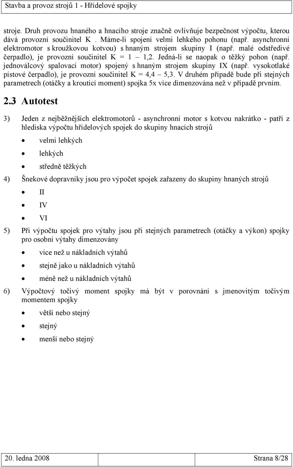 jednoválcový spalovací motor) spojený s hnaným strojem skupiny IX (např. vysokotlaké pístové čerpadlo), je provozní součinitel K = 4,4 5,3.