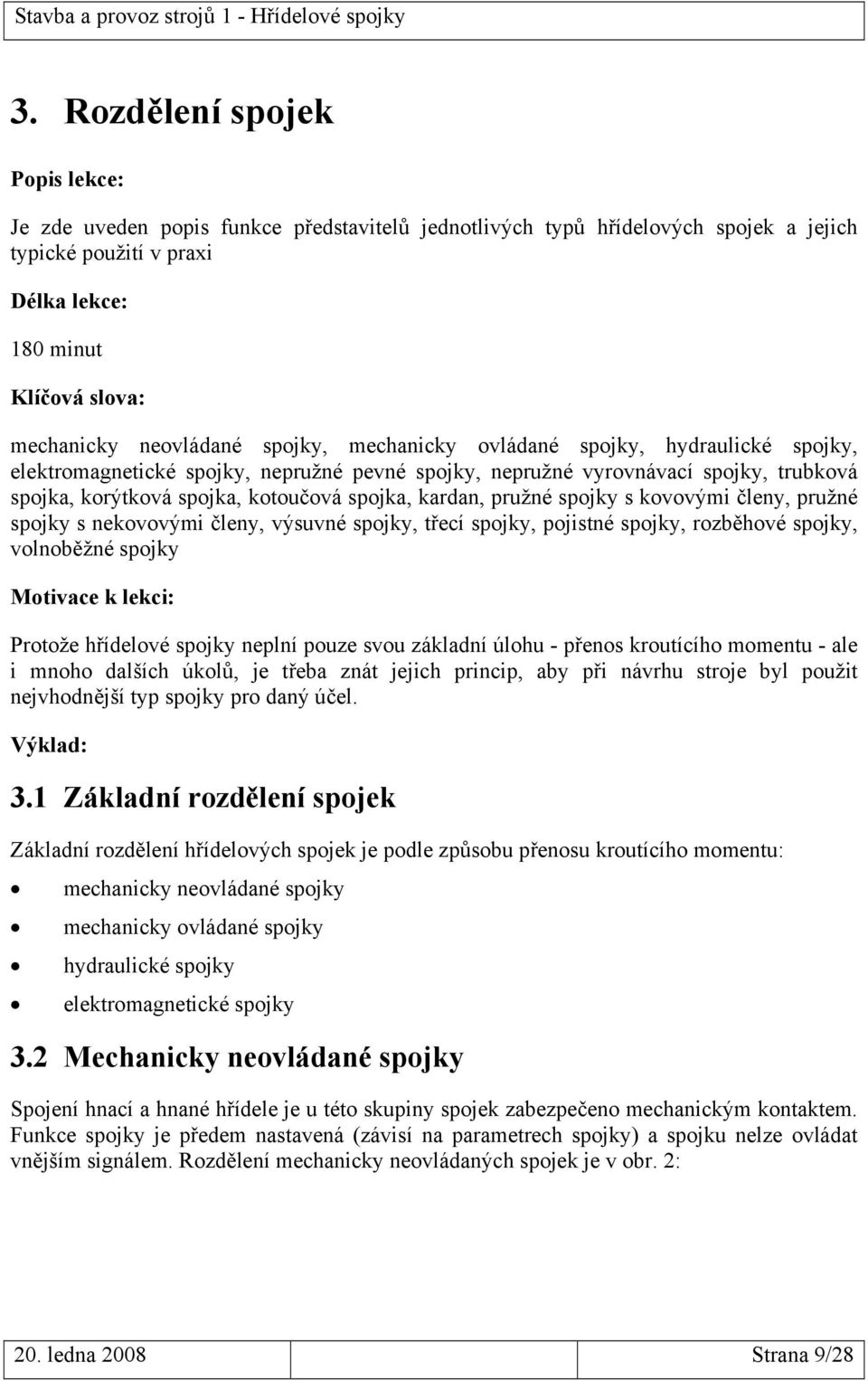 kardan, pružné spojky s kovovými členy, pružné spojky s nekovovými členy, výsuvné spojky, třecí spojky, pojistné spojky, rozběhové spojky, volnoběžné spojky Motivace k lekci: Protože hřídelové spojky