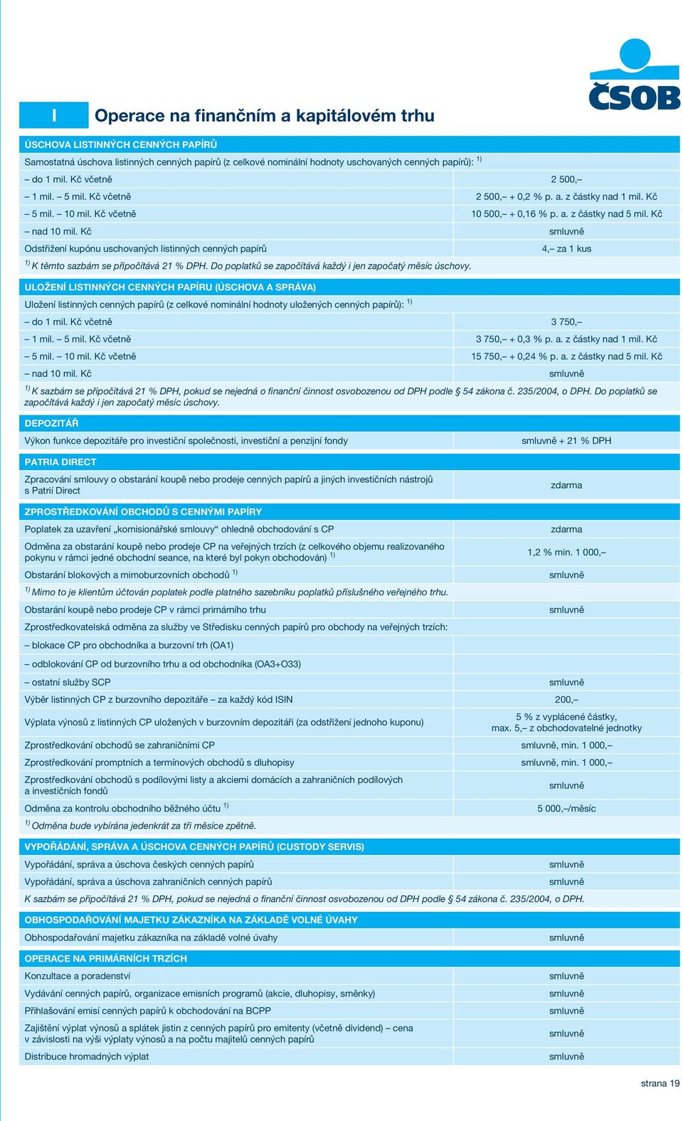 Kč Odstřižení kupónu uschovaných listinných cenných papírů 4, za 1 kus K těmto sazbám se připočítává 21 % DPH. Do poplatků se započítává každý i jen započatý měsíc úschovy.