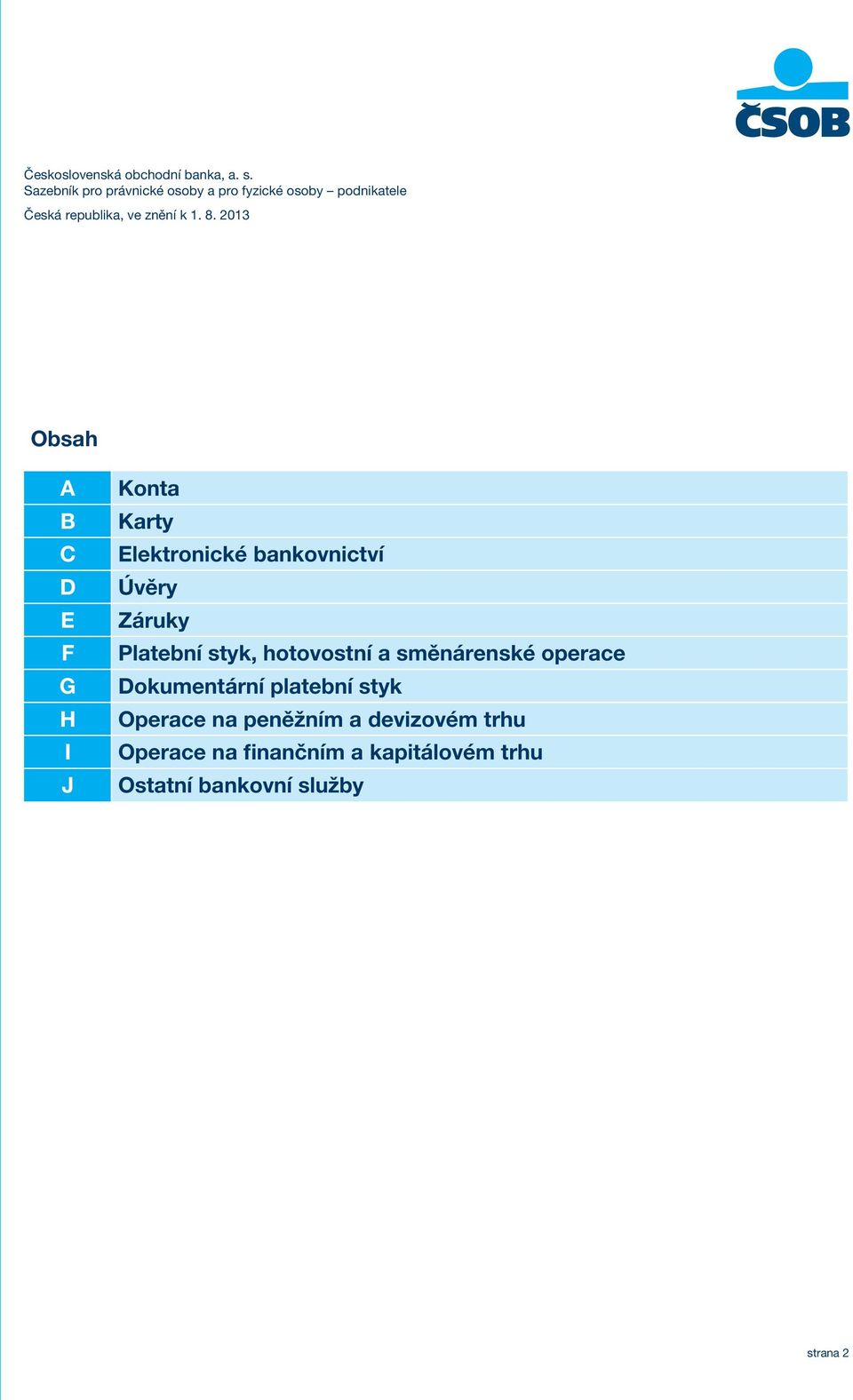 2013 Obsah A B C D E F G H I J Konta Karty Elektronické bankovnictví Úvěry Záruky Platební styk,
