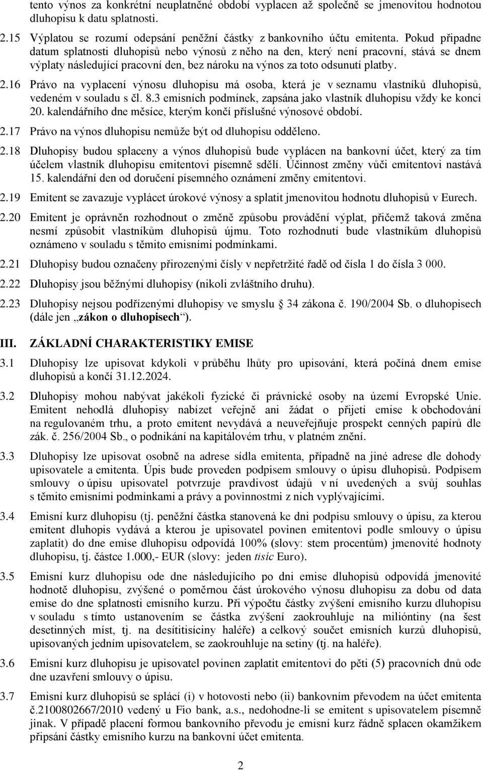 16 Právo na vyplacení výnosu dluhopisu má osoba, která je v seznamu vlastníků dluhopisů, vedeném v souladu s čl. 8.3 emisních podmínek, zapsána jako vlastník dluhopisu vždy ke konci 20.