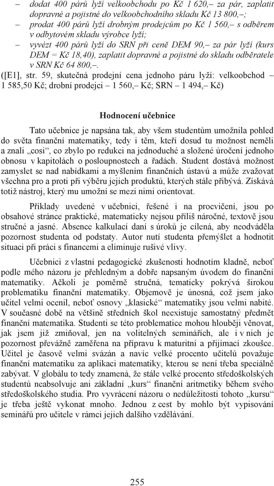 59, skutečná prodejní cena jednoho páru lyží: velkoobchod 1 585,50 Kč; drobní prodejci 1 560, Kč; SRN 1 494, Kč) Hodnocení učebnice Tato učebnice je napsána tak, aby všem studentům umožnila pohled do