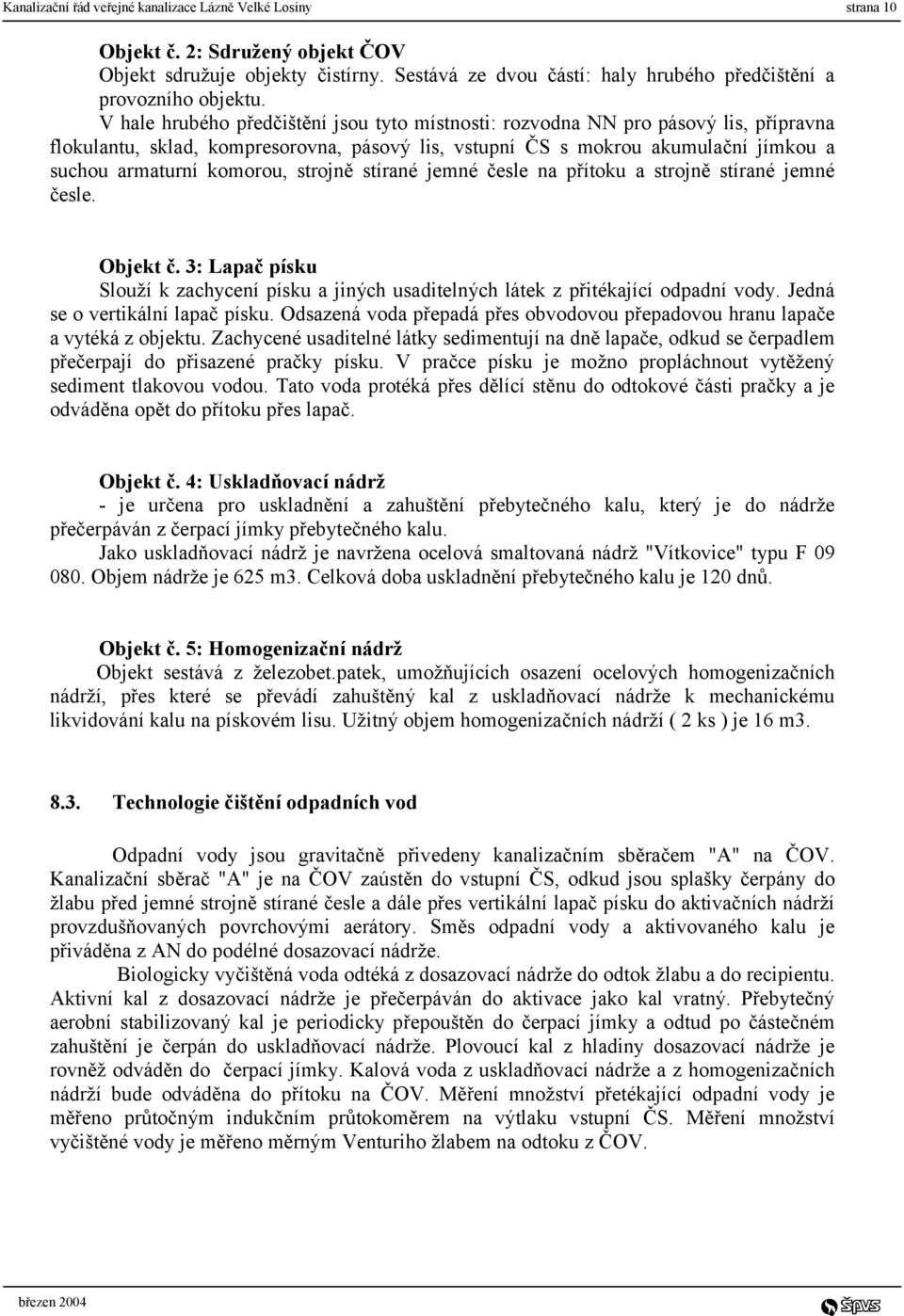 strojně stírané jemné česle na přítoku a strojně stírané jemné česle. Objekt č. 3: Lapač písku Slouží k zachycení písku a jiných usaditelných látek z přitékající odpadní vody.