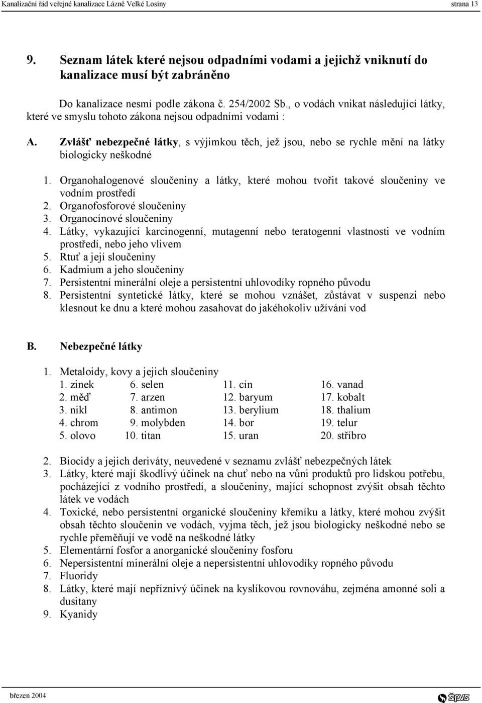 Zvlášť nebezpečné látky, s výjimkou těch, jež jsou, nebo se rychle mění na látky biologicky neškodné 1. Organohalogenové sloučeniny a látky, které mohou tvořit takové sloučeniny ve vodním prostředí 2.