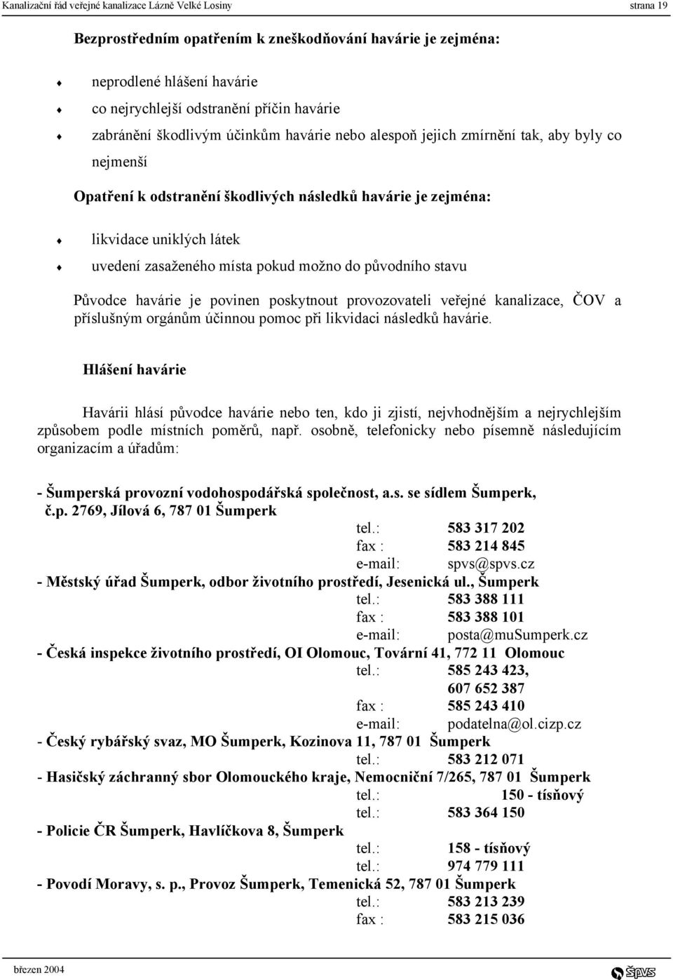 místa pokud možno do původního stavu Původce havárie je povinen poskytnout provozovateli veřejné kanalizace, ČOV a příslušným orgánům účinnou pomoc při likvidaci následků havárie.