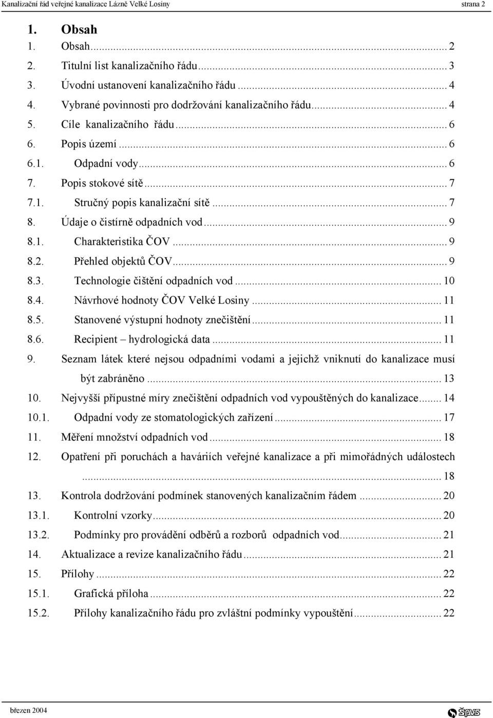 .. 7 8. Údaje o čistírně odpadních vod... 9 8.1. Charakteristika ČOV... 9 8.2. Přehled objektů ČOV... 9 8.3. Technologie čištění odpadních vod... 10 8.4. Návrhové hodnoty ČOV Velké Losiny... 11 8.5.