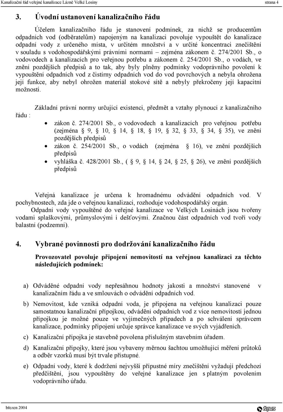 odpadní vody z určeného místa, v určitém množství a v určité koncentraci znečištění v souladu s vodohospodářskými právními normami zejména zákonem č. 274/2001 Sb.