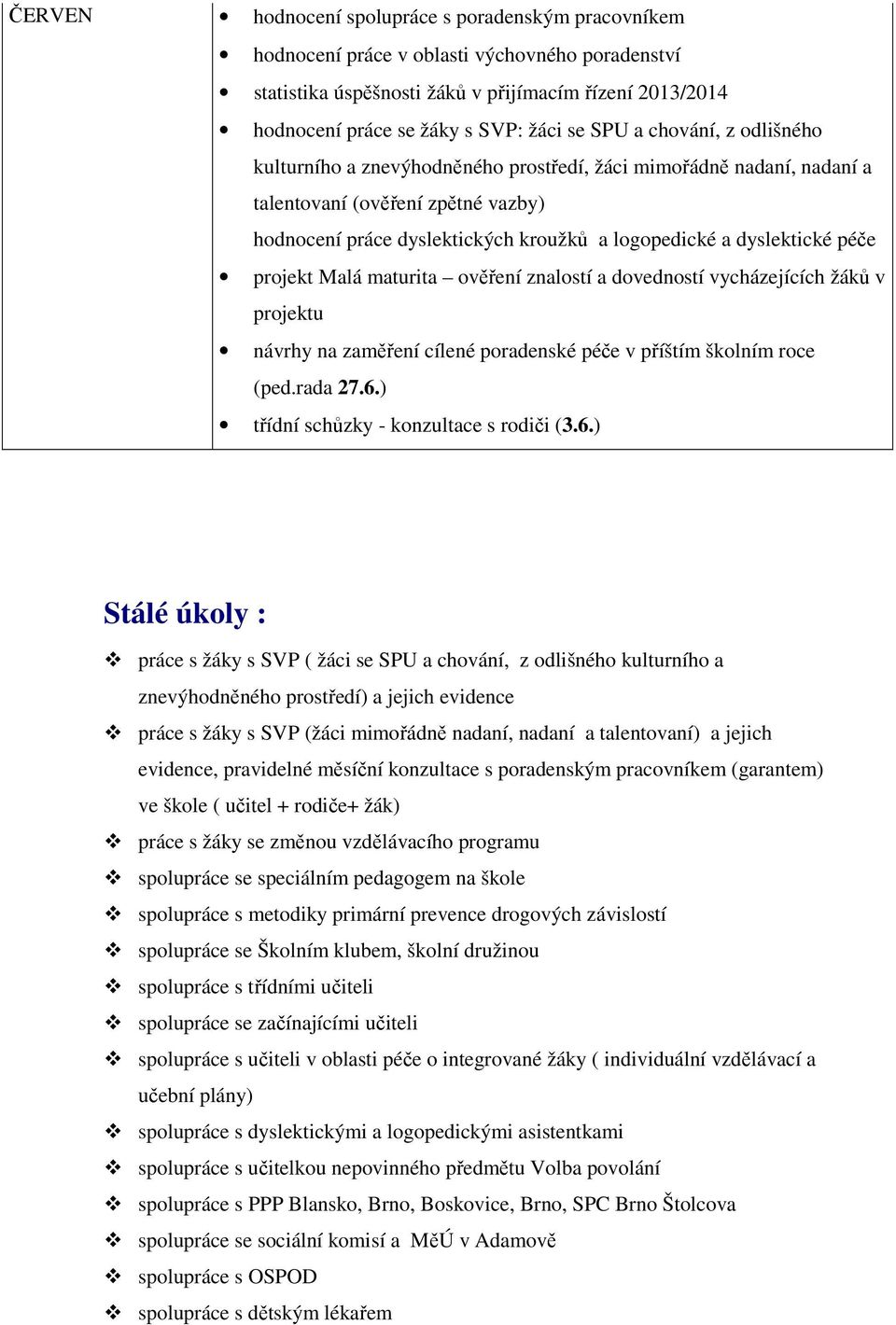 péče projekt Malá maturita ověření znalostí a dovedností vycházejících žáků v projektu návrhy na zaměření cílené poradenské péče v příštím školním roce (ped.rada 27.6.