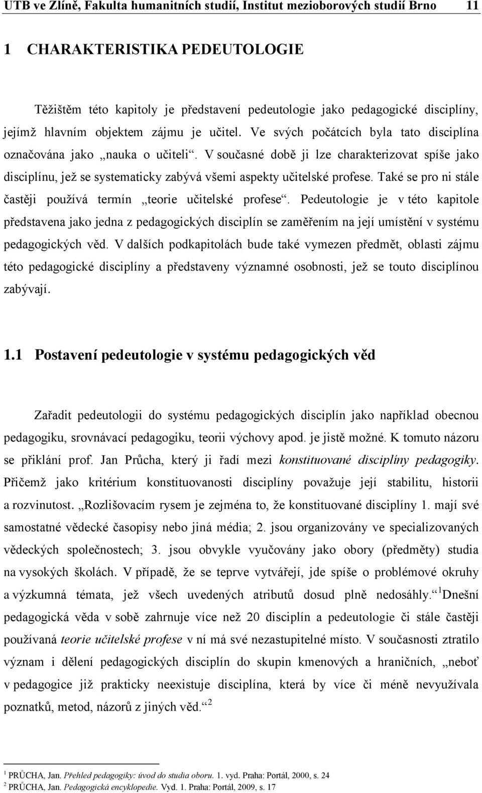 V současné době ji lze charakterizovat spíše jako disciplínu, jež se systematicky zabývá všemi aspekty učitelské profese. Také se pro ni stále častěji používá termín teorie učitelské profese.