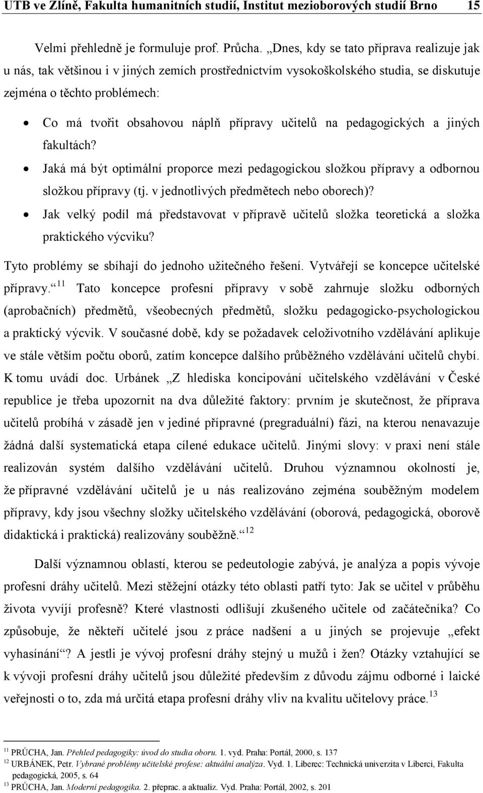 učitelů na pedagogických a jiných fakultách? Jaká má být optimální proporce mezi pedagogickou složkou přípravy a odbornou složkou přípravy (tj. v jednotlivých předmětech nebo oborech)?