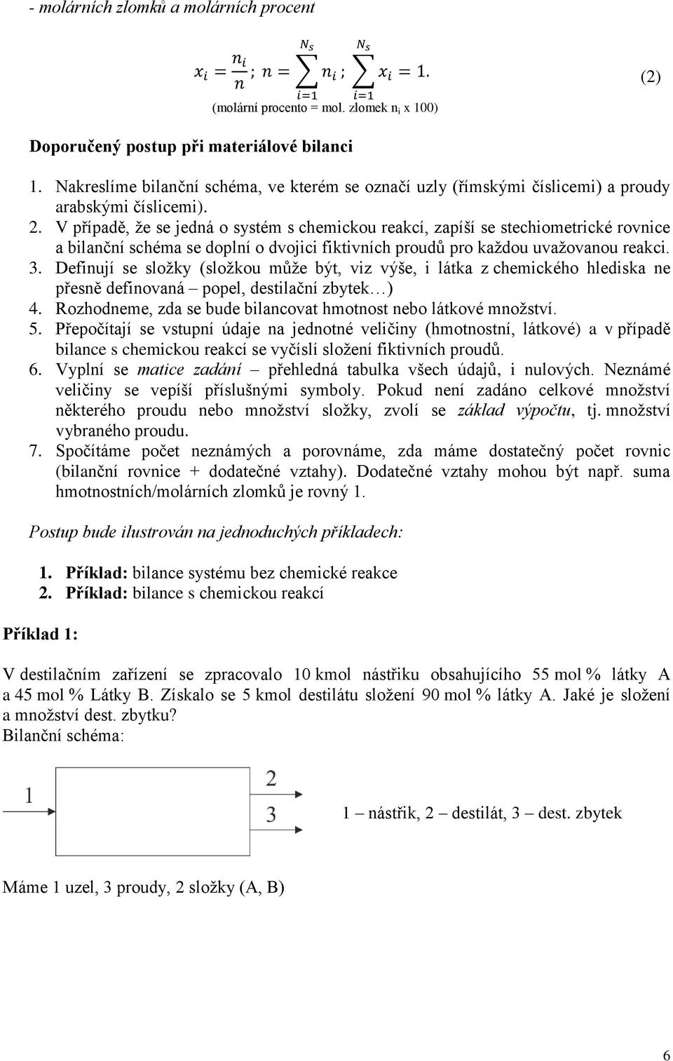 V případě, že se jedná o systém s chemickou reakcí, zapíší se stechiometrické rovnice a bilanční schéma se doplní o dvojici fiktivních proudů pro každou uvažovanou reakci. 3.