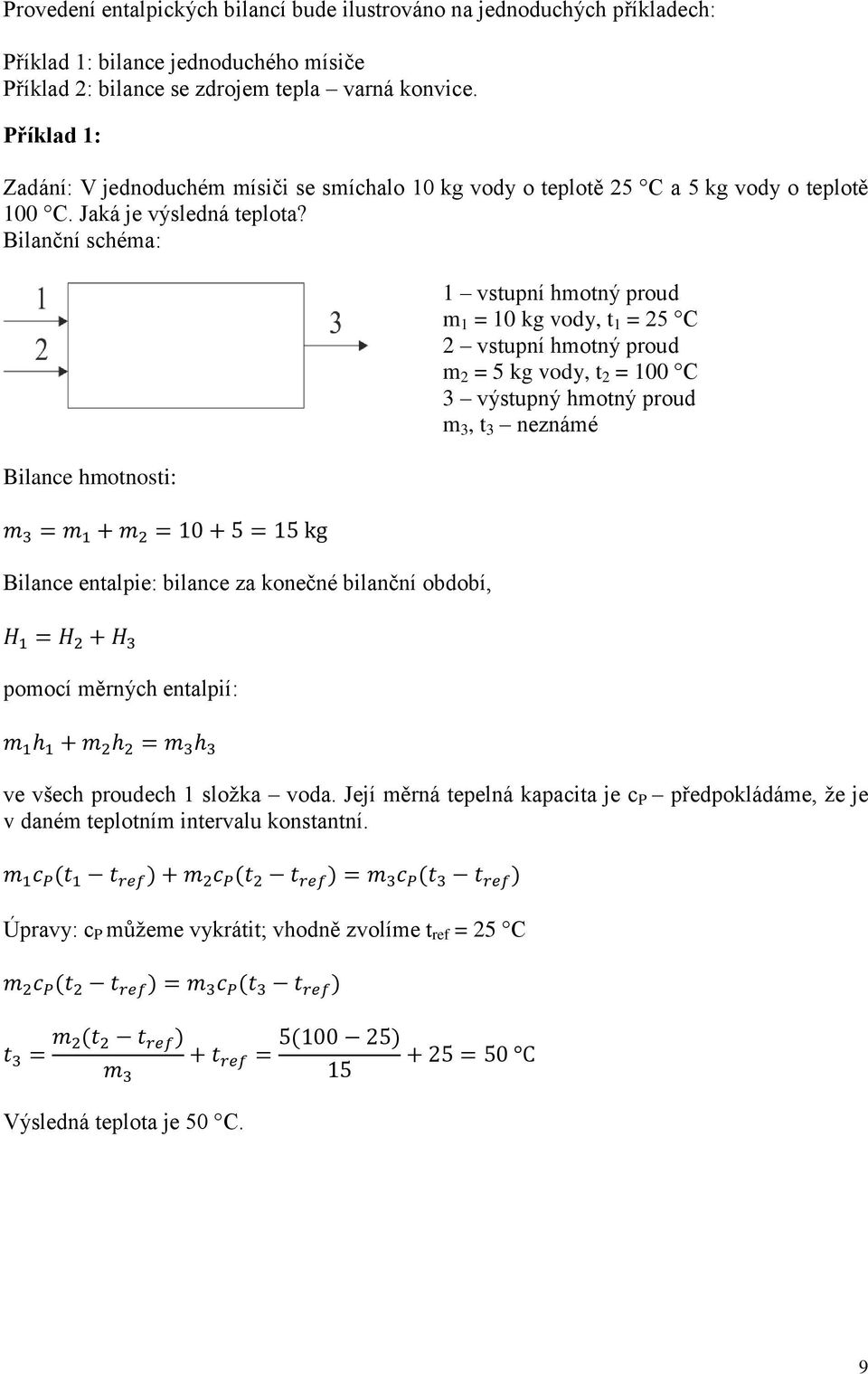 Bilanční schéma: Bilance hmotnosti: 1 vstupní hmotný proud m 1 = 10 kg vody, t 1 = 25 C 2 vstupní hmotný proud m 2 = 5 kg vody, t 2 = 100 C 3 výstupný hmotný proud m 3, t 3 neznámé Bilance