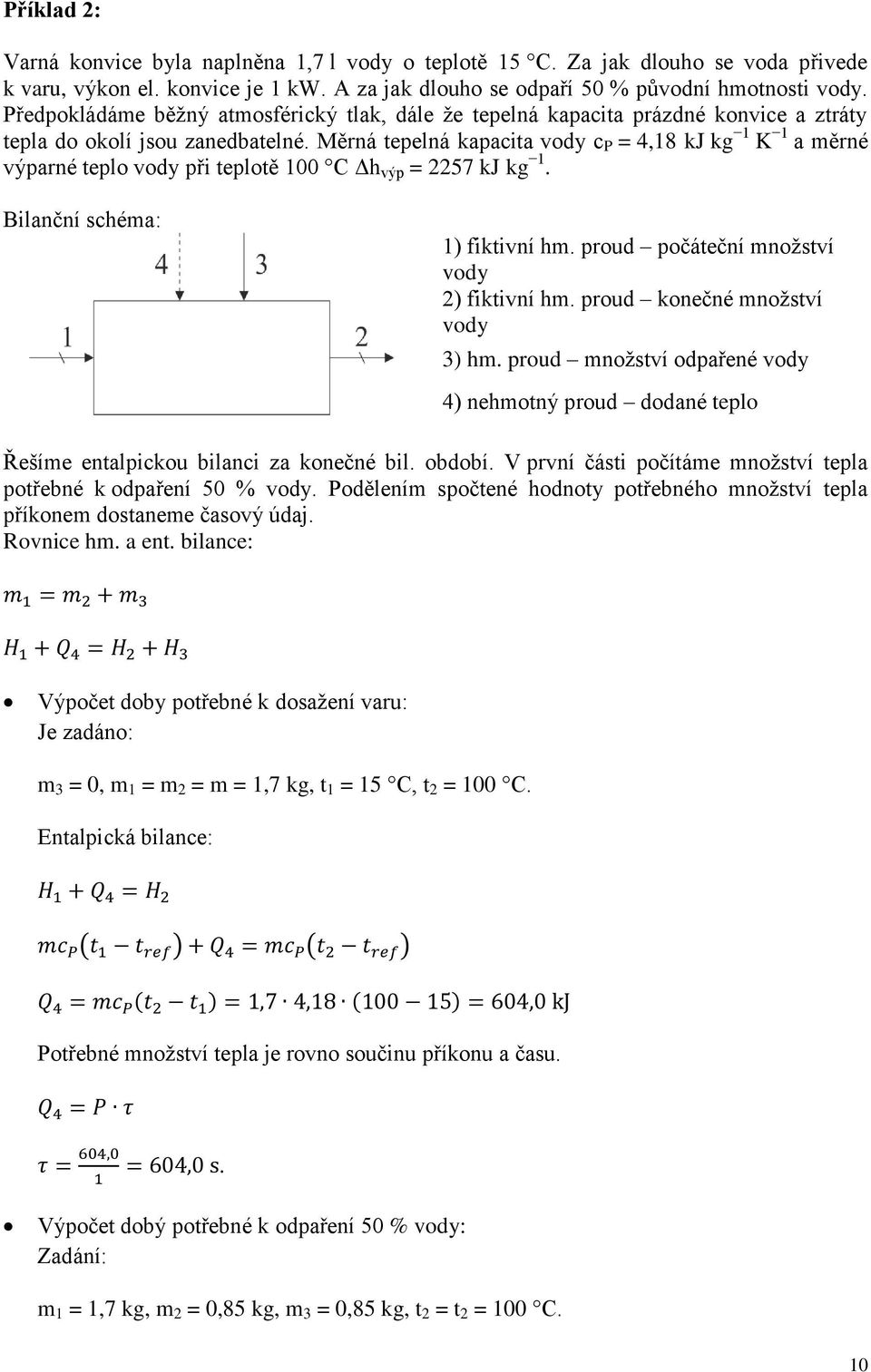 Měrná tepelná kapacita vody c P = 4,18 kj kg 1 K 1 a měrné výparné teplo vody při teplotě 100 C Δh výp = 2257 kj kg 1. Bilanční schéma: 1) fiktivní hm. proud počáteční množství vody 2) fiktivní hm.