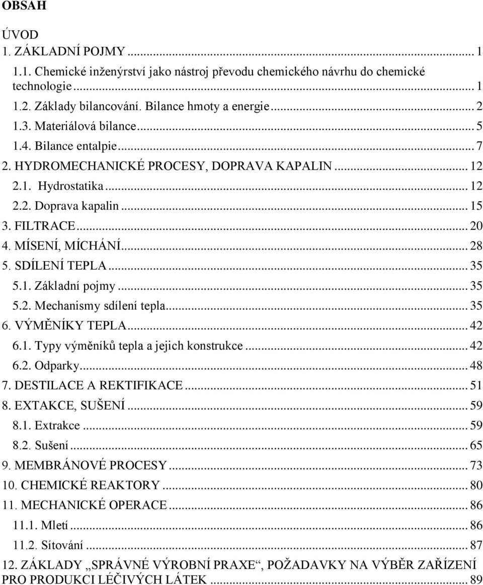 SDÍLENÍ TEPLA... 35 5.1. Základní pojmy... 35 5.2. Mechanismy sdílení tepla... 35 6. VÝMĚNÍKY TEPLA... 42 6.1. Typy výměníků tepla a jejich konstrukce... 42 6.2. Odparky... 48 7.