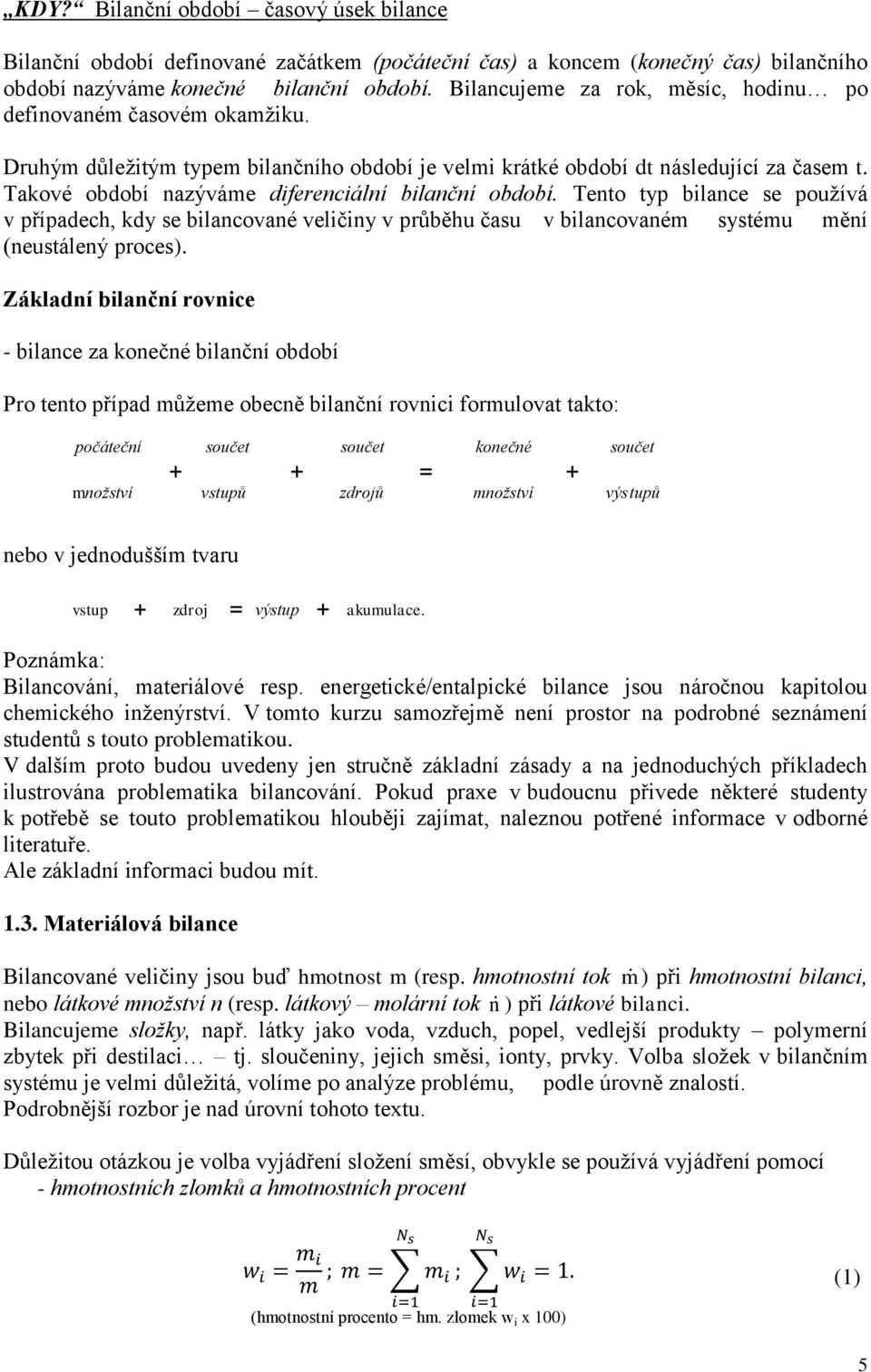 Takové období nazýváme diferenciální bilanční období. Tento typ bilance se používá v případech, kdy se bilancované veličiny v průběhu času v bilancovaném systému mění (neustálený proces).