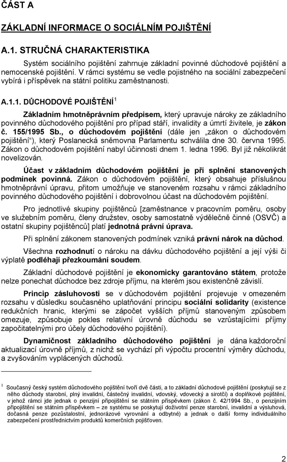 1. DŮCHODOVÉ POJIŠTĚNÍ 1 Základním hmotněprávním předpisem, který upravuje nároky ze základního povinného důchodového pojištění pro případ stáří, invalidity a úmrtí živitele, je zákon č. 155/1995 Sb.