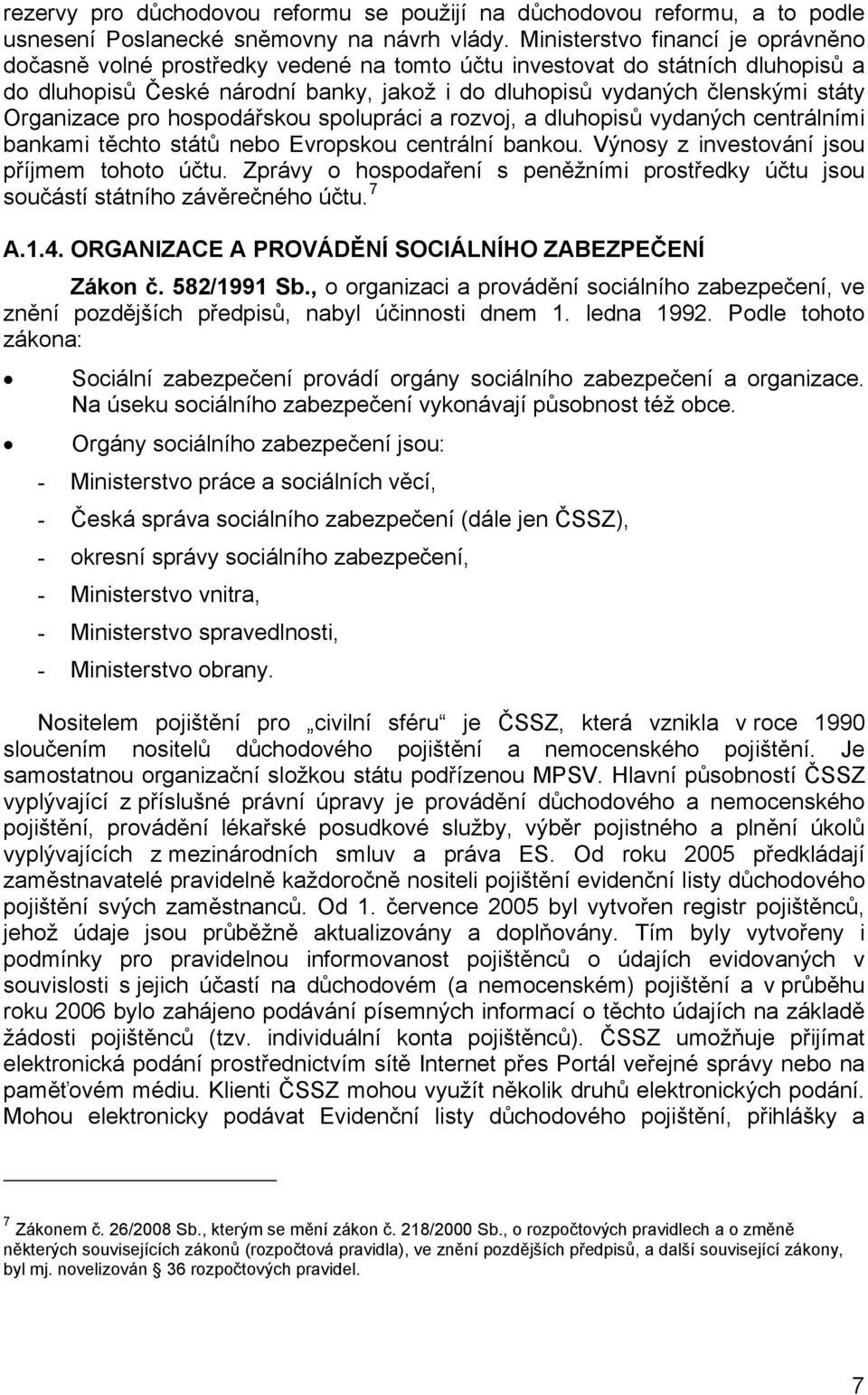 Organizace pro hospodářskou spolupráci a rozvoj, a dluhopisů vydaných centrálními bankami těchto států nebo Evropskou centrální bankou. Výnosy z investování jsou příjmem tohoto účtu.