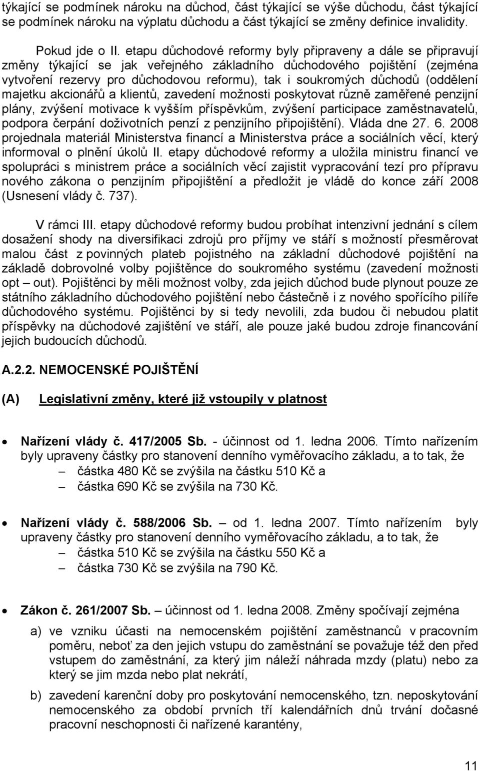 důchodů (oddělení majetku akcionářů a klientů, zavedení možnosti poskytovat různě zaměřené penzijní plány, zvýšení motivace k vyšším příspěvkům, zvýšení participace zaměstnavatelů, podpora čerpání