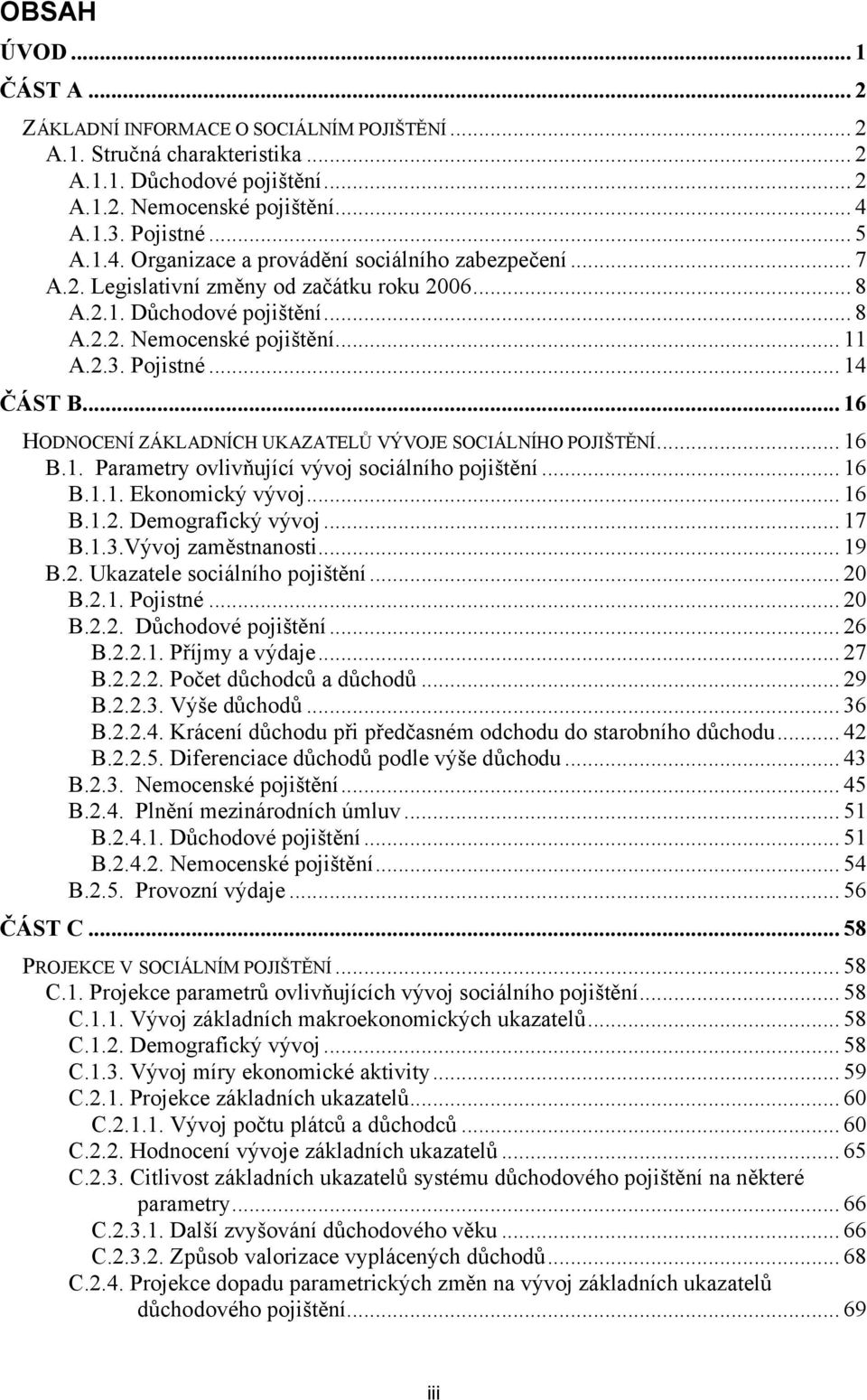 .. 16 HODNOCENÍ ZÁKLADNÍCH UKAZATELŮ VÝVOJE SOCIÁLNÍHO POJIŠTĚNÍ... 16 B.1. Parametry ovlivňující vývoj sociálního pojištění... 16 B.1.1. Ekonomický vývoj... 16 B.1.2. Demografický vývoj... 17 B.1.3.