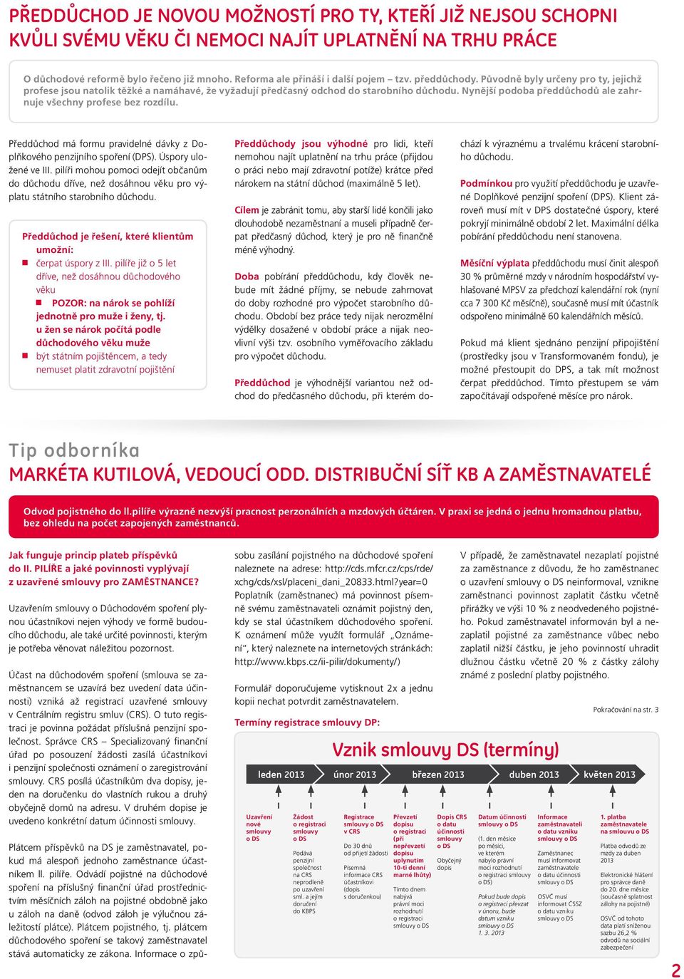 Nynější podoba předdůchodů ale zahrnuje všechny profese bez rozdílu. Předdůchod má formu pravidelné dávky z Doplňkového penzijního spoření (DPS). Úspory uložené ve III.