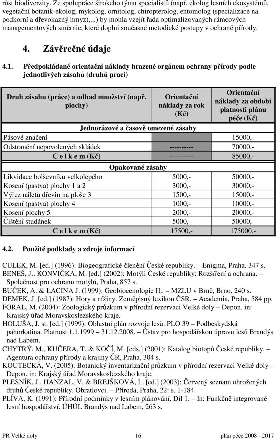 ..) by mohla vzejít řada optimalizovaných rámcových managementových směrnic, které doplní současné metodické postupy v ochraně přírody. 4. Závěrečné údaje 4.