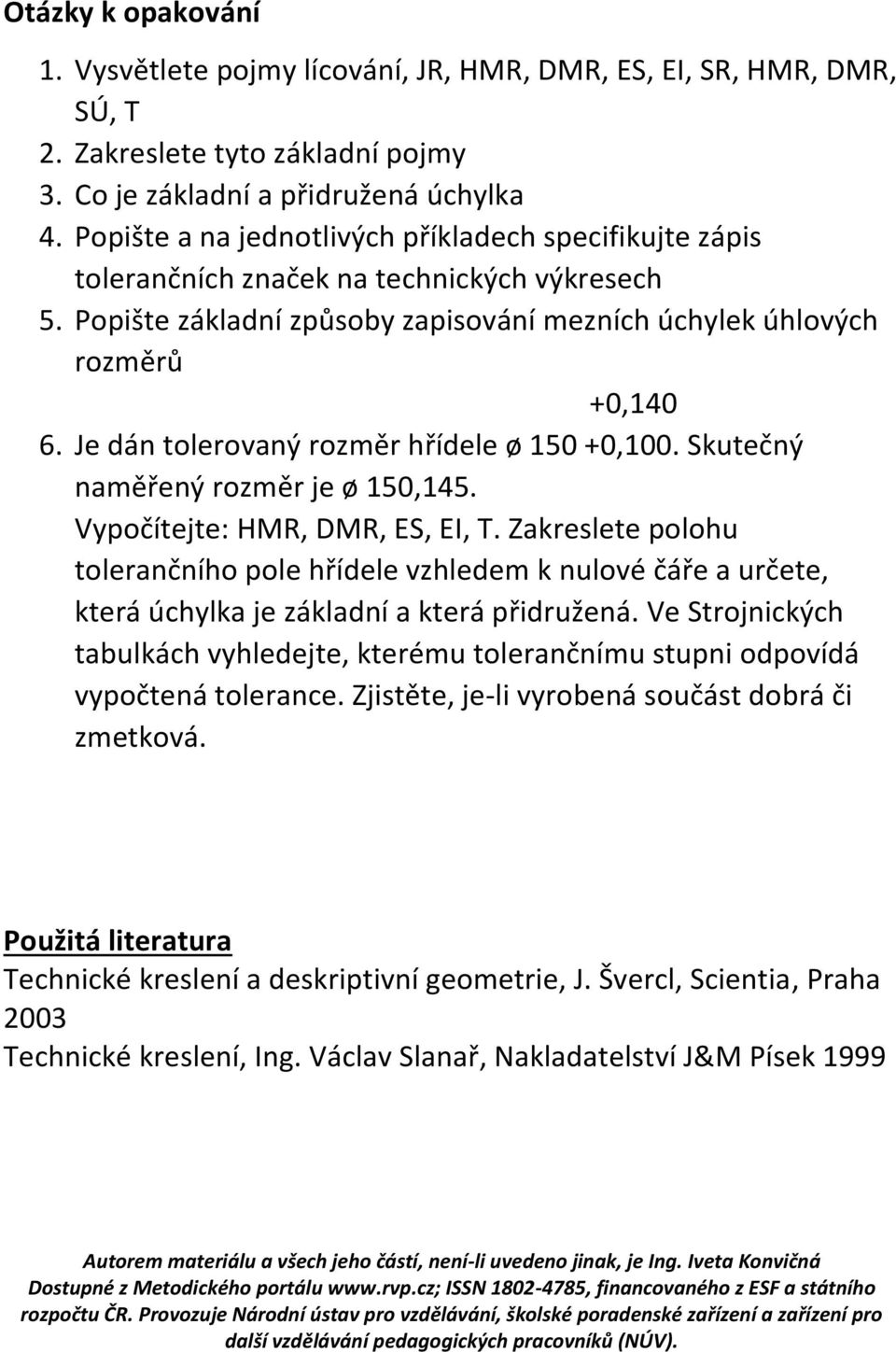 Je dán tolerovaný rozměr hřídele ø 150 +0,100. Skutečný naměřený rozměr je ø 150,145. Vypočítejte: HMR, DMR, ES, EI, T.