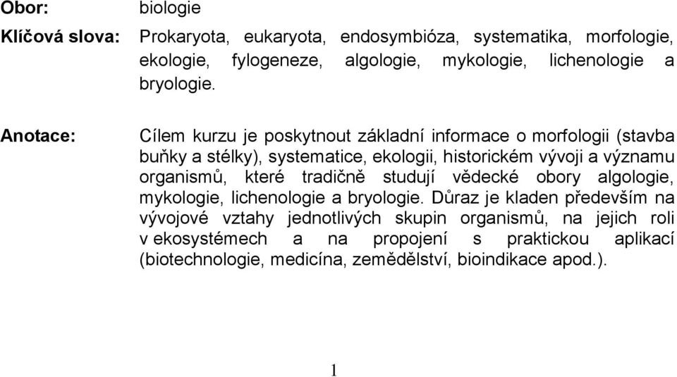 Anotace: Cílem kurzu je poskytnout základní informace o morfologii (stavba buňky a stélky), systematice, ekologii, historickém vývoji a významu