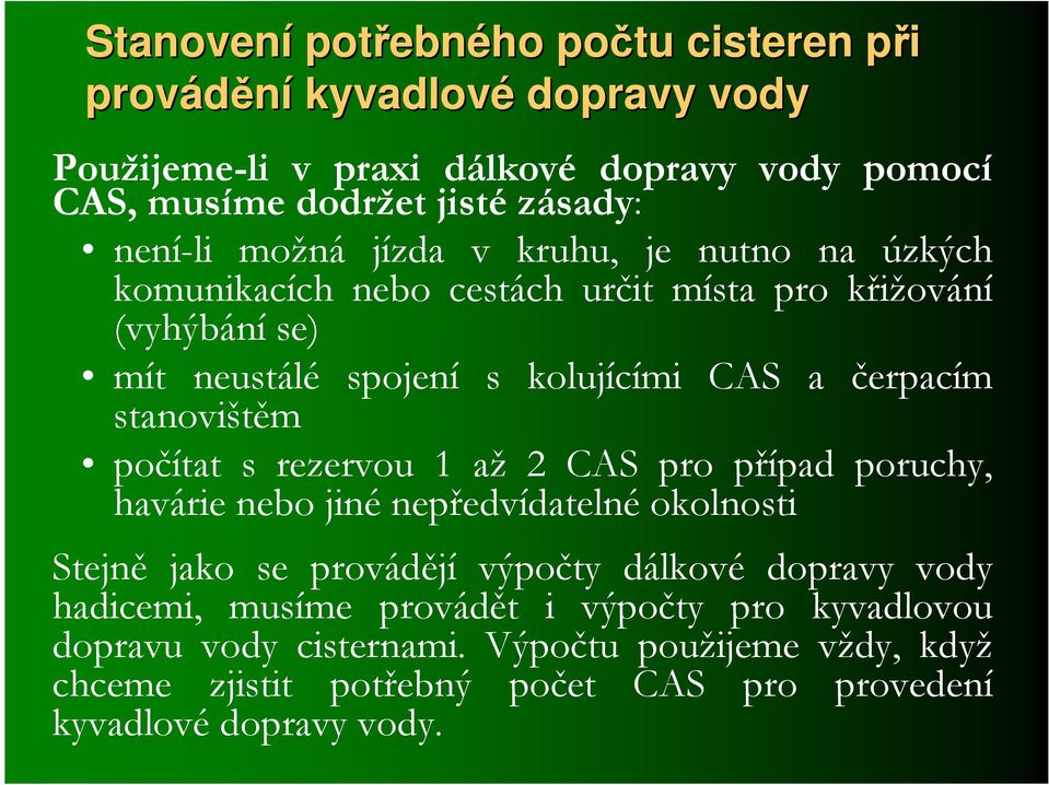 počítat s rezervou 1 až 2 CAS pro případ poruchy, havárie nebo jiné nepředvídatelné okolnosti Stejně jako se provádějí výpočty dálkové dopravy vody hadicemi,