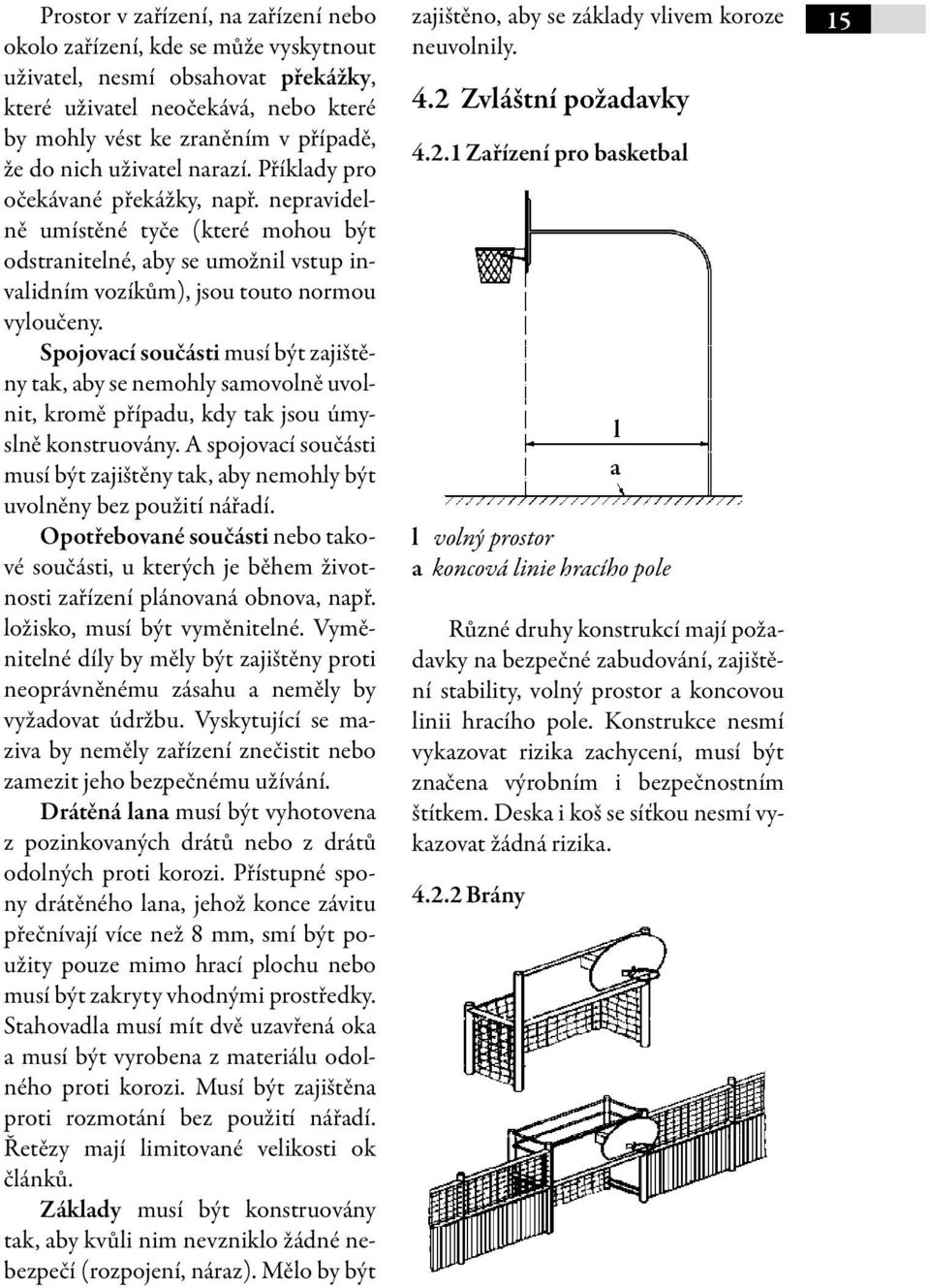 Spojovací součásti musí být zajištěny tak, aby se nemohly samovolně uvolnit, kromě případu, kdy tak jsou úmyslně konstruovány.