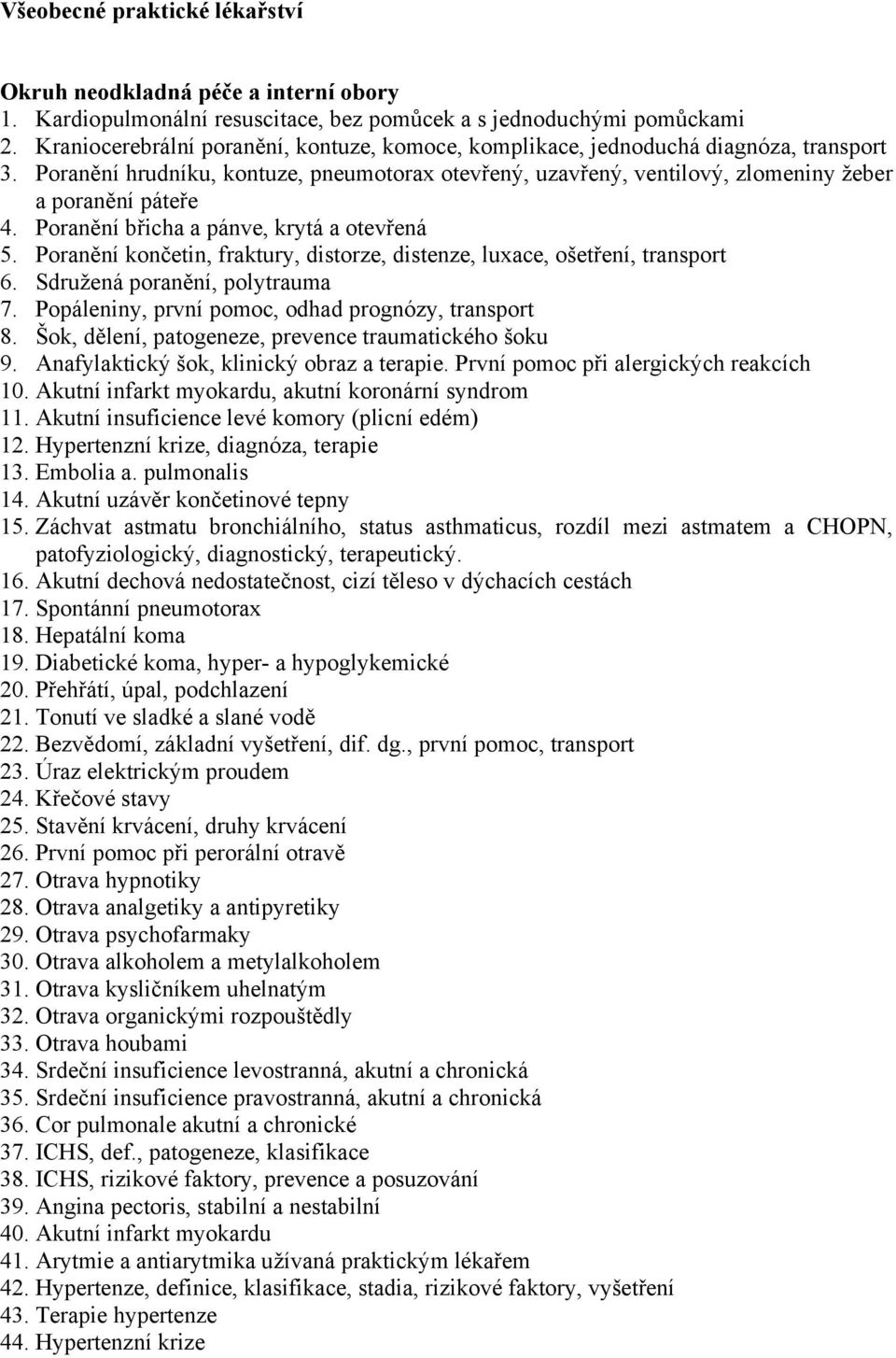 Poranění břicha a pánve, krytá a otevřená 5. Poranění končetin, fraktury, distorze, distenze, luxace, ošetření, transport 6. Sdružená poranění, polytrauma 7.
