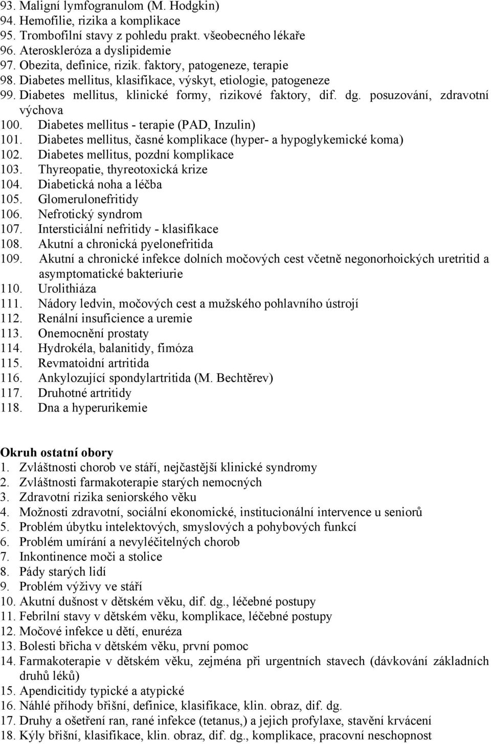 Diabetes mellitus - terapie (PAD, Inzulin) 101. Diabetes mellitus, časné komplikace (hyper- a hypoglykemické koma) 102. Diabetes mellitus, pozdní komplikace 103. Thyreopatie, thyreotoxická krize 104.