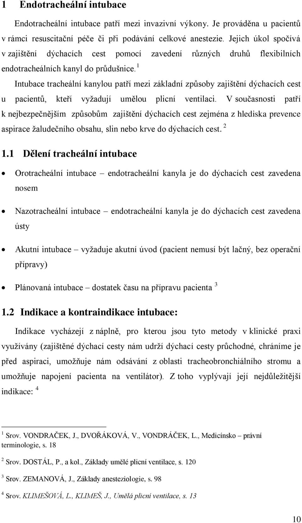 1 Intubace tracheální kanylou patří mezi základní způsoby zajištění dýchacích cest u pacientů, kteří vyžadují umělou plicní ventilaci.