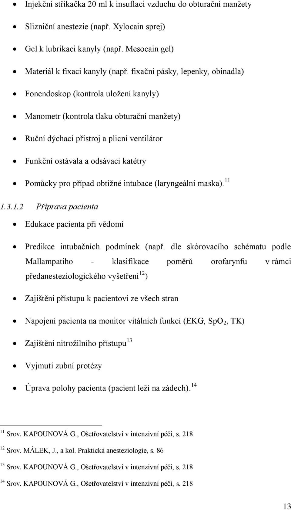 Pomůcky pro případ obtížné intubace (laryngeální maska). 11 1.3.1.2 Příprava pacienta Edukace pacienta při vědomí Predikce intubačních podmínek (např.
