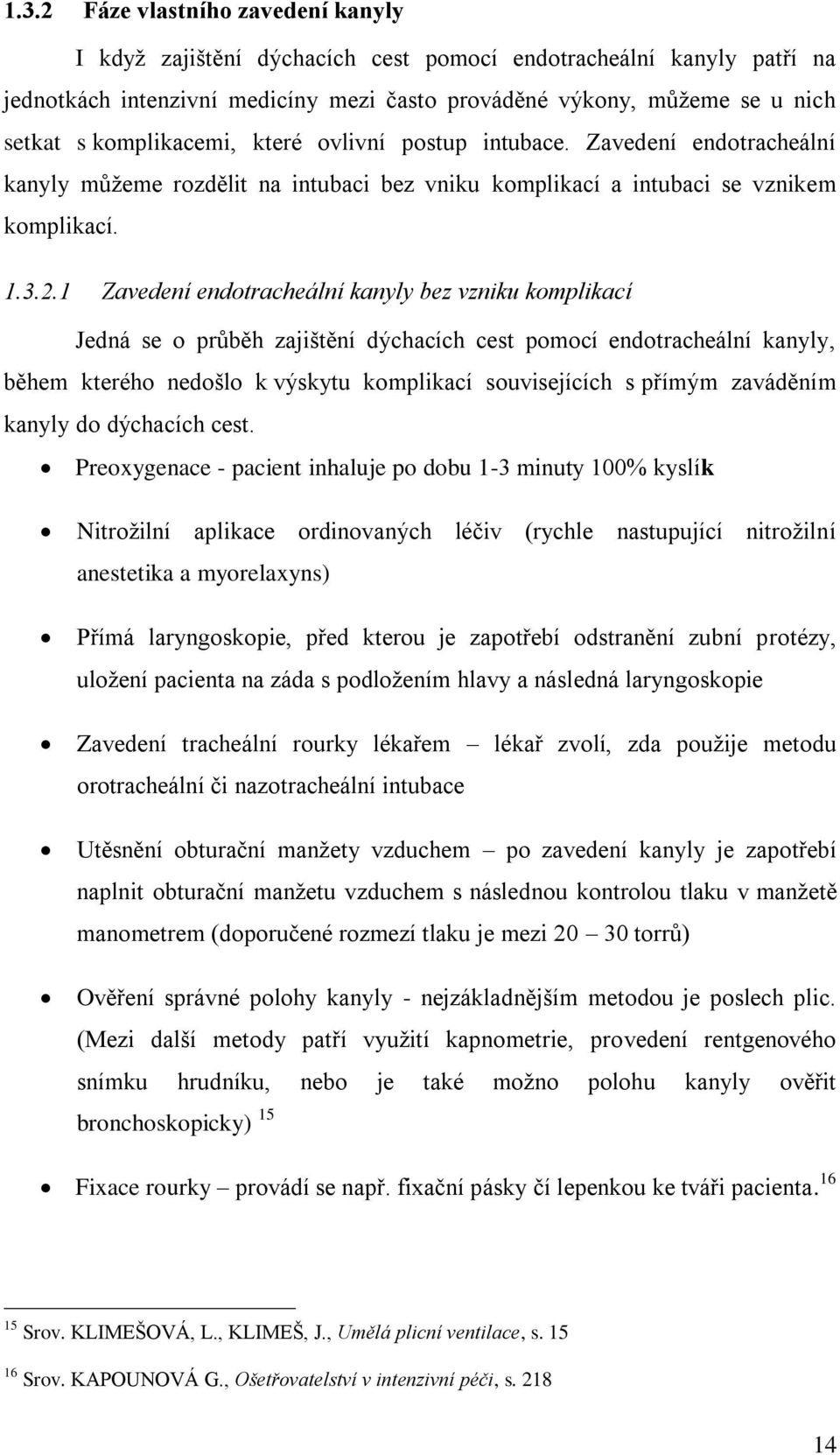 1 Zavedení endotracheální kanyly bez vzniku komplikací Jedná se o průběh zajištění dýchacích cest pomocí endotracheální kanyly, během kterého nedošlo k výskytu komplikací souvisejících s přímým
