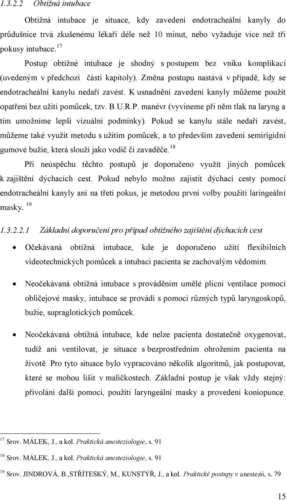 K usnadnění zavedení kanyly můžeme použít opatření bez užití pomůcek, tzv. B.U.R.P. manévr (vyvineme při něm tlak na laryng a tím umožníme lepší vizuální podmínky).
