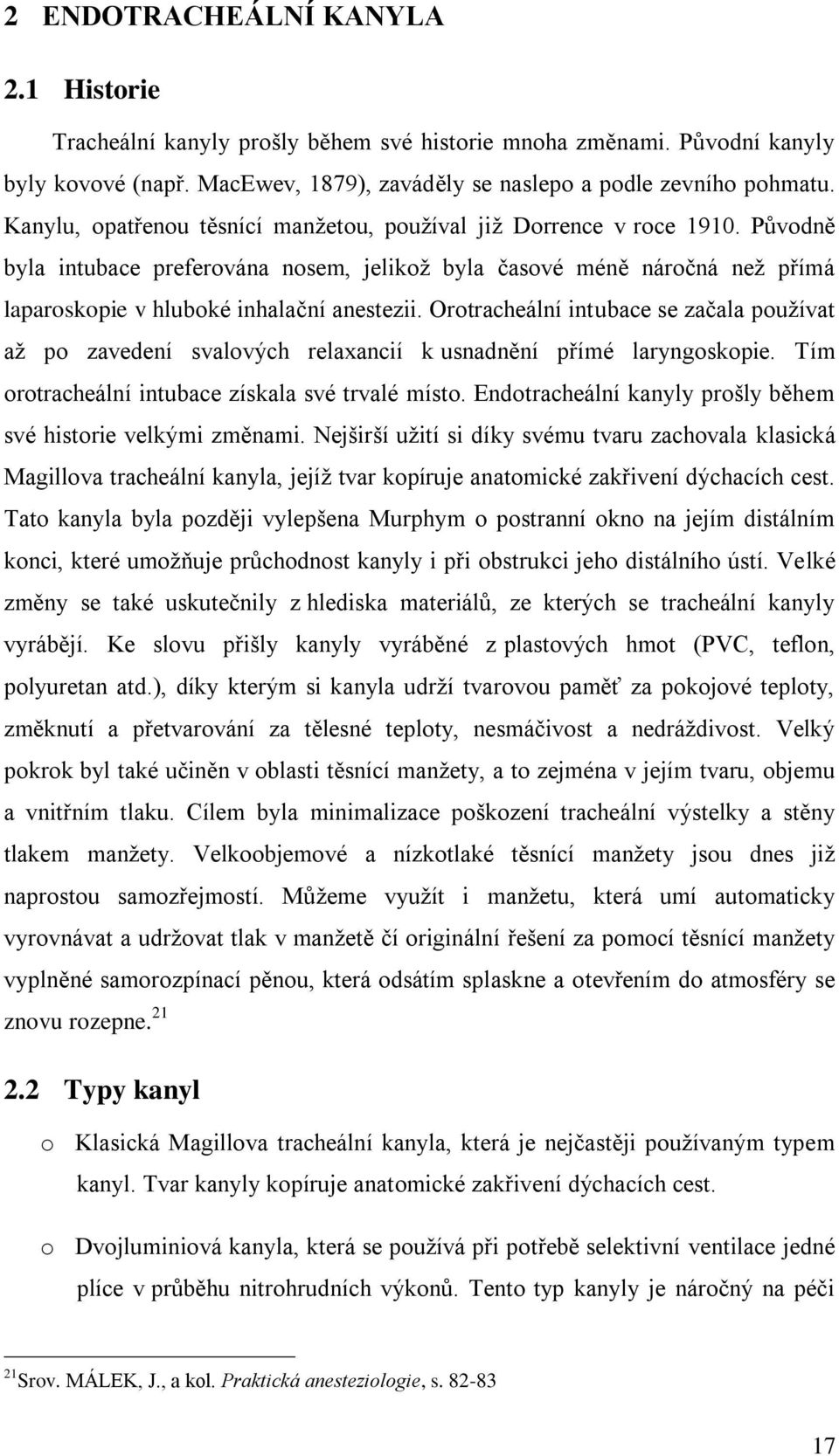 Orotracheální intubace se začala používat až po zavedení svalových relaxancií k usnadnění přímé laryngoskopie. Tím orotracheální intubace získala své trvalé místo.