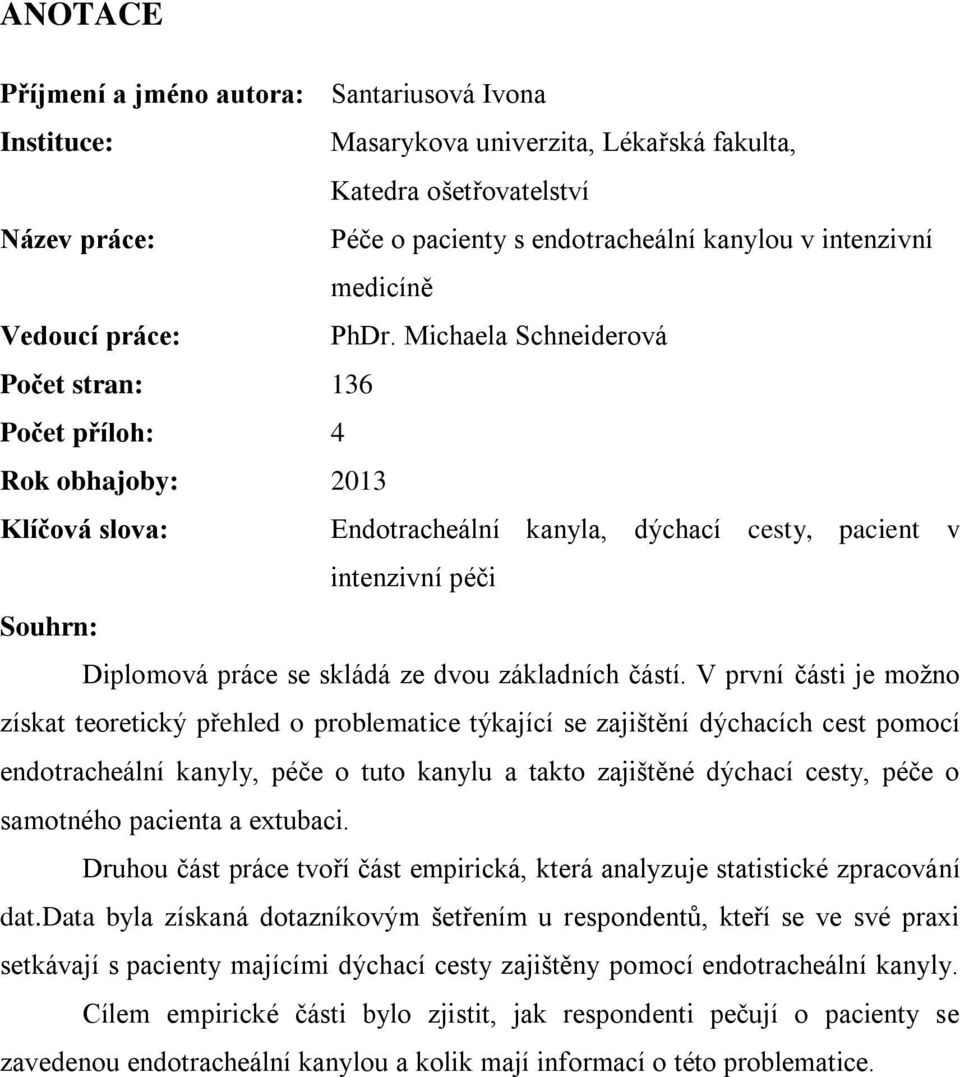 Michaela Schneiderová Počet stran: 136 Počet příloh: 4 Rok obhajoby: 2013 Klíčová slova: Endotracheální kanyla, dýchací cesty, pacient v intenzivní péči Souhrn: Diplomová práce se skládá ze dvou