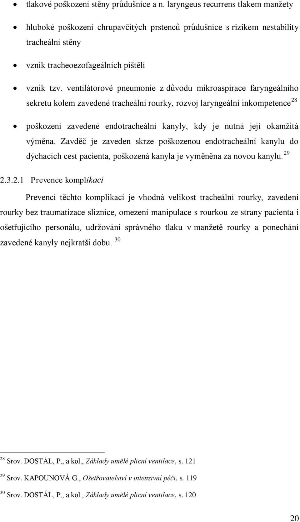 ventilátorové pneumonie z důvodu mikroaspirace faryngeálního sekretu kolem zavedené tracheální rourky, rozvoj laryngeální inkompetence 28 poškození zavedené endotracheální kanyly, kdy je nutná její