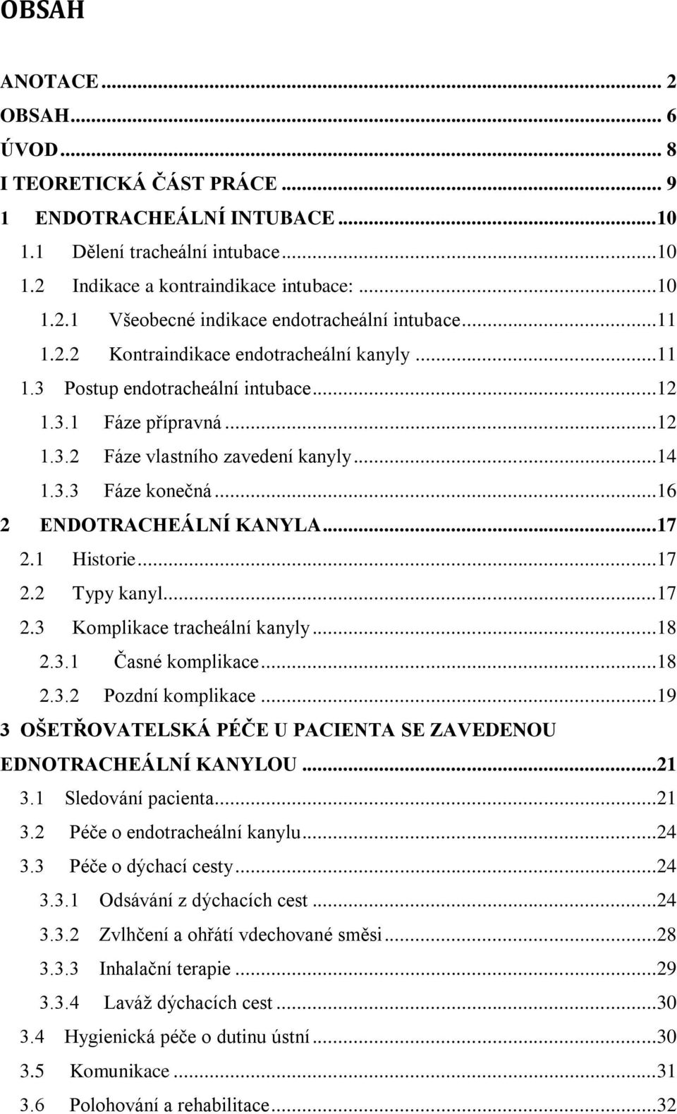 ..16 2 ENDOTRACHEÁLNÍ KANYLA...17 2.1 Historie...17 2.2 Typy kanyl...17 2.3 Komplikace tracheální kanyly...18 2.3.1 Časné komplikace...18 2.3.2 Pozdní komplikace.