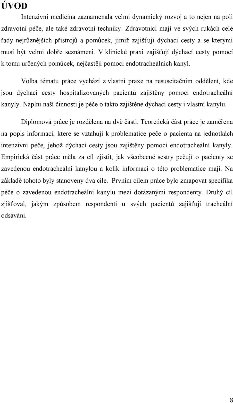 V klinické praxi zajišťují dýchací cesty pomocí k tomu určených pomůcek, nejčastěji pomocí endotracheálních kanyl.