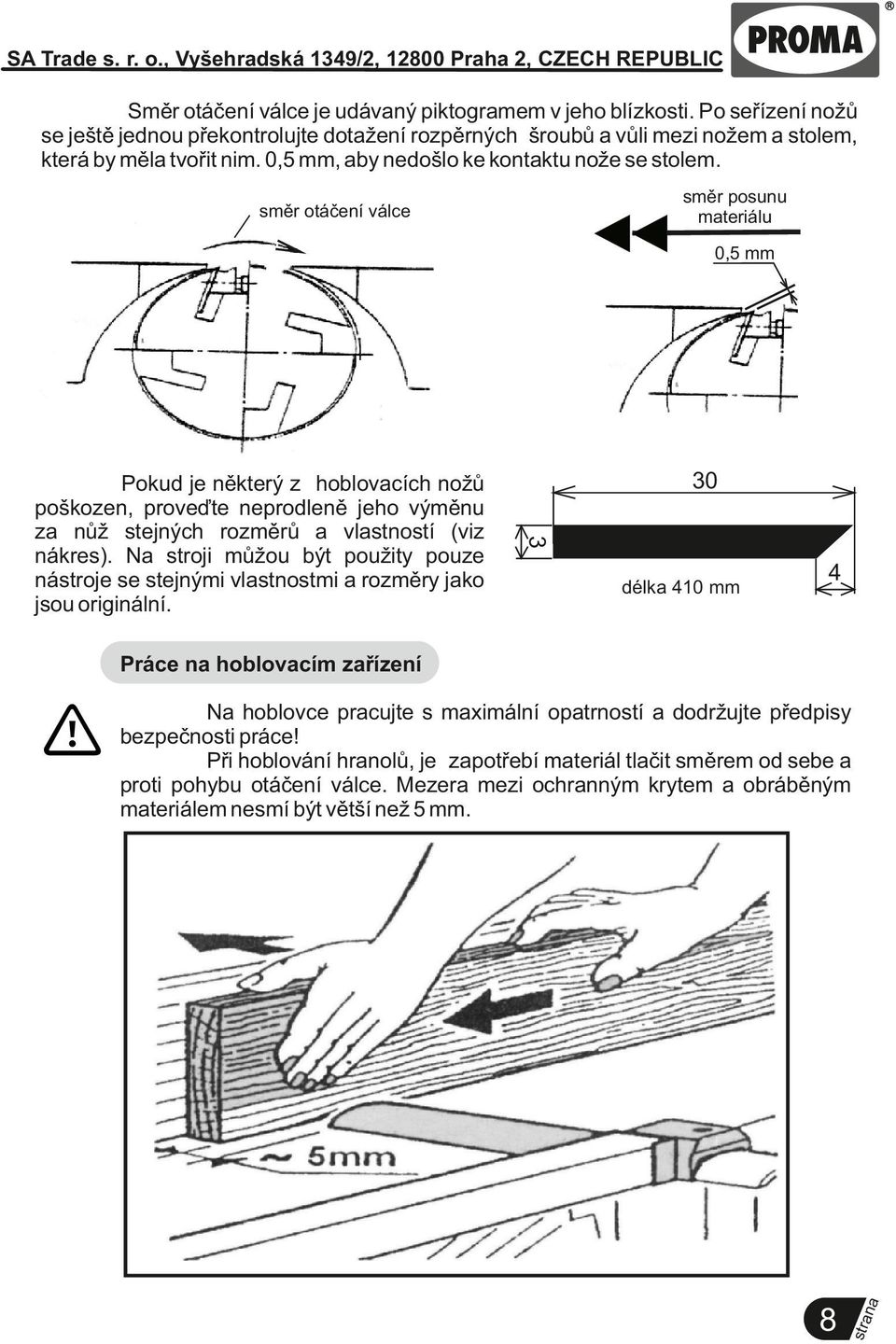 směr posunu materiálu směr otáčení válce 0,5 mm 30 3 Pokud je některý z hoblovacích nožů poškozen, proveďte neprodleně jeho výměnu za nůž stejných rozměrů a vlastností (viz nákres).