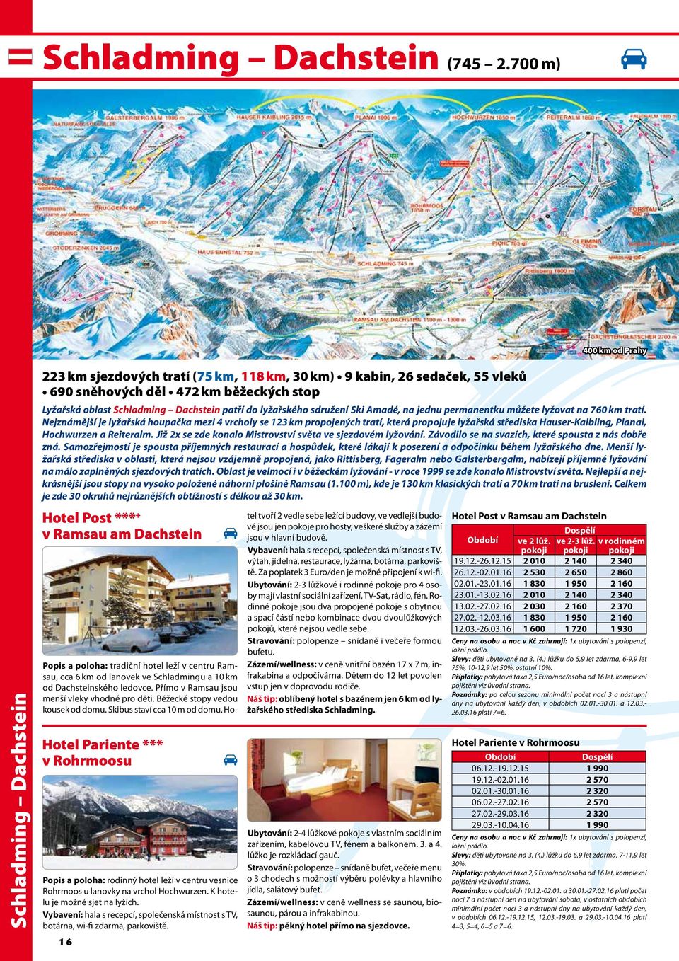 patří do lyžařského sdružení Ski Amadé, na jednu permanentku můžete lyžovat na 760 km tratí.